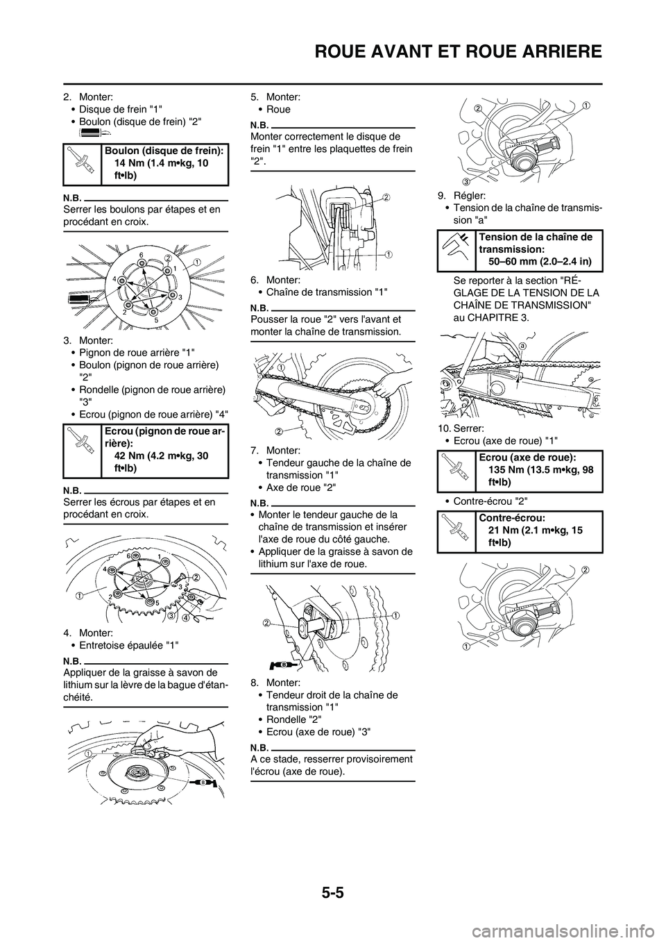 YAMAHA YZ450F 2013  Notices Demploi (in French) 5-5
ROUE AVANT ET ROUE ARRIERE
2. Monter:
• Disque de frein "1"
• Boulon (disque de frein) "2" 
Serrer les boulons par étapes et en 
procédant en croix.
3. Monter:
• Pignon de roue arrière "1