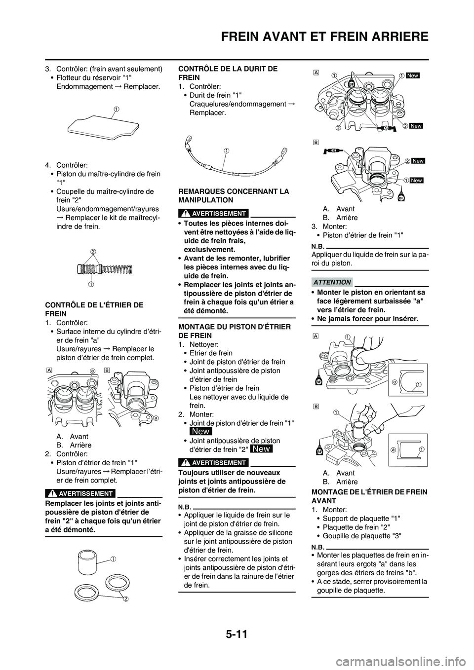 YAMAHA YZ450F 2013 Notices Demploi (in French) 5-11
FREIN AVANT ET FREIN ARRIERE
3. Contrôler: (frein avant seulement)
• Flotteur du réservoir "1"
Endommagement→Remplacer.
4. Contrôler:
• Piston du maître-cylindre de frein
"1"
• Coupe YAMAHA YZ450F 2013 Notices Demploi (in French) 5-11
FREIN AVANT ET FREIN ARRIERE
3. Contrôler: (frein avant seulement)
• Flotteur du réservoir "1"
Endommagement→Remplacer.
4. Contrôler:
• Piston du maître-cylindre de frein
"1"
• Coupe