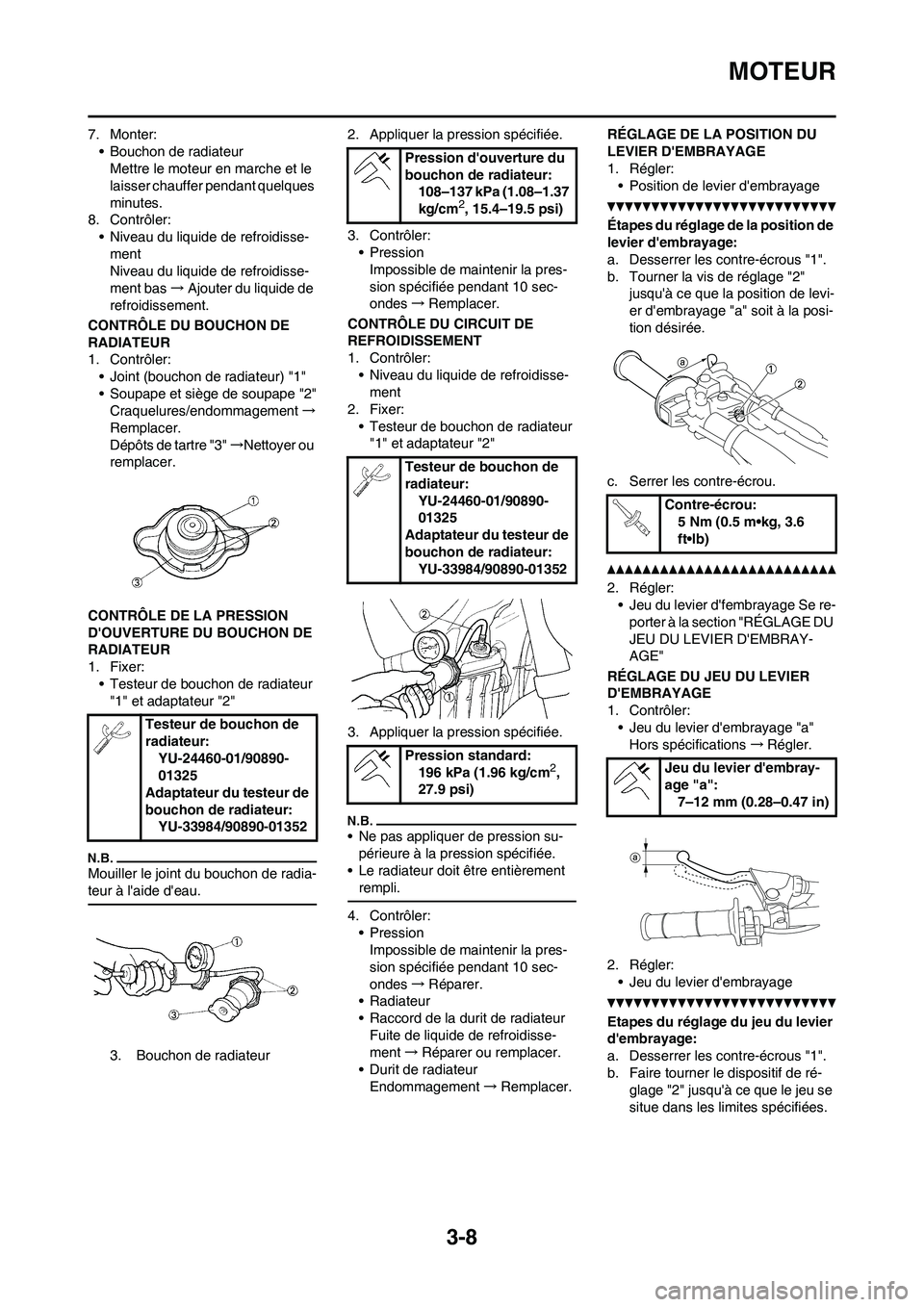YAMAHA YZ450F 2013 Notices Demploi (in French) 3-8
MOTEUR
7. Monter:
• Bouchon de radiateur
Mettre le moteur en marche et le
laisser chauffer pendant quelques
minutes.
8. Contrôler:
• Niveau du liquide de refroidisse-
ment
Niveau du liquide YAMAHA YZ450F 2013 Notices Demploi (in French) 3-8
MOTEUR
7. Monter:
• Bouchon de radiateur
Mettre le moteur en marche et le
laisser chauffer pendant quelques
minutes.
8. Contrôler:
• Niveau du liquide de refroidisse-
ment
Niveau du liquide