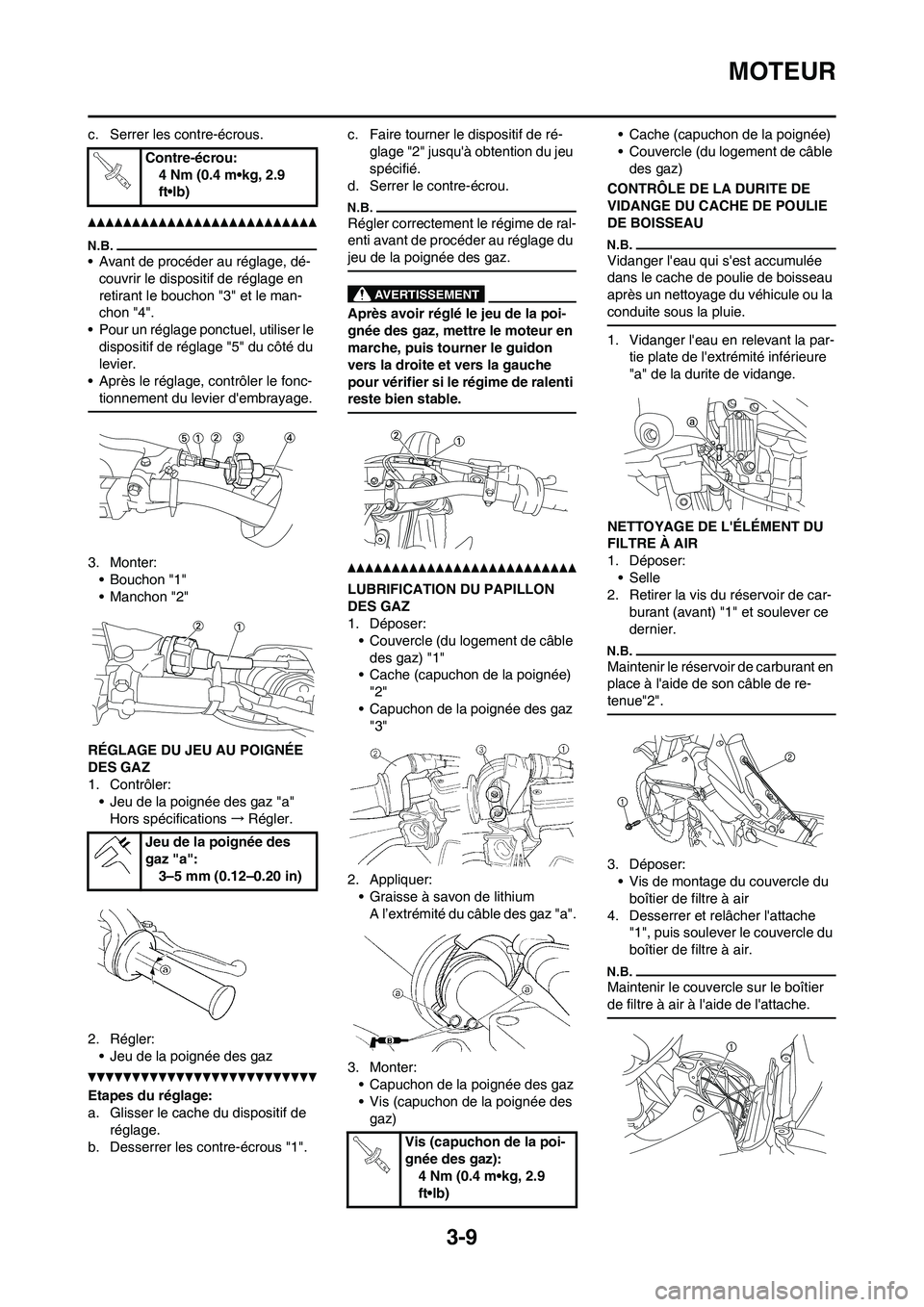YAMAHA YZ450F 2013 Notices Demploi (in French) 3-9
MOTEUR
c. Serrer les contre-écrous.
• Avant de procéder au réglage, dé-
couvrir le dispositif de réglage en
retirant le bouchon "3" et le man-
chon "4".
• Pour un réglage ponctuel, util YAMAHA YZ450F 2013 Notices Demploi (in French) 3-9
MOTEUR
c. Serrer les contre-écrous.
• Avant de procéder au réglage, dé-
couvrir le dispositif de réglage en
retirant le bouchon "3" et le man-
chon "4".
• Pour un réglage ponctuel, util