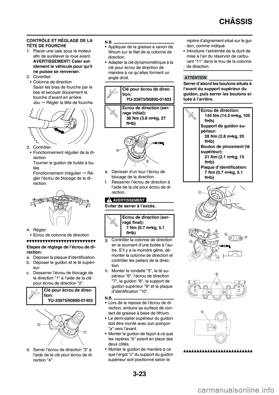 YAMAHA YZ450F 2013 Notices Demploi (in French) 3-23
CHÂSSIS
CONTRÔLE ET RÉGLAGE DE LA
TÊTE DE FOURCHE
1. Placer une cale sous le moteur
afin de surélever la roue avant.
AVERTISSEMENT! Caler sol-
idement le véhicule pour quil
ne puisse s YAMAHA YZ450F 2013 Notices Demploi (in French) 3-23
CHÂSSIS
CONTRÔLE ET RÉGLAGE DE LA
TÊTE DE FOURCHE
1. Placer une cale sous le moteur
afin de surélever la roue avant.
AVERTISSEMENT! Caler sol-
idement le véhicule pour quil
ne puisse s