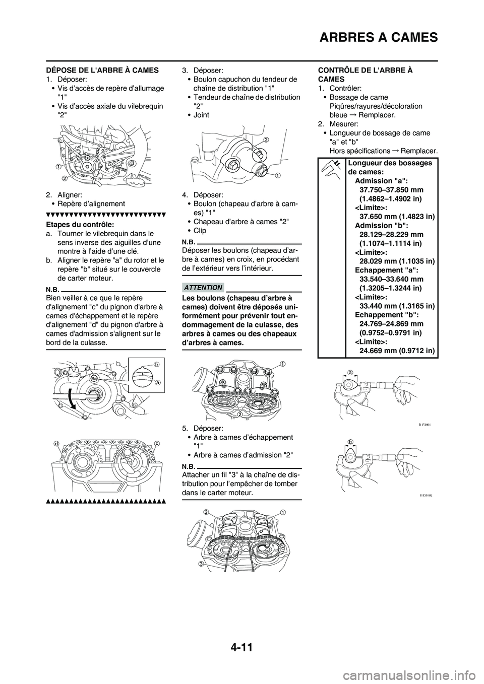 YAMAHA YZ450F 2013 Notices Demploi (in French) 4-11
ARBRES A CAMES
DÉPOSE DE LARBRE À CAMES
1. Déposer:
• Vis d’accès de repère d’allumage
"1"
• Vis d’accès axiale du vilebrequin
"2"
2. Aligner:
• Repère d’alignement
Etapes YAMAHA YZ450F 2013 Notices Demploi (in French) 4-11
ARBRES A CAMES
DÉPOSE DE LARBRE À CAMES
1. Déposer:
• Vis d’accès de repère d’allumage
"1"
• Vis d’accès axiale du vilebrequin
"2"
2. Aligner:
• Repère d’alignement
Etapes