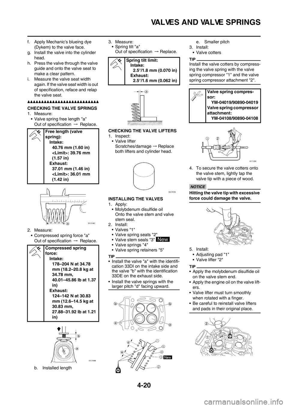 YAMAHA YZ450F 2012  Owners Manual 4-20
VALVES AND VALVE SPRINGS
f. Apply Mechanics blueing dye 
(Dykem) to the valve face.
g. Install the valve into the cylinder 
head.
h. Press the valve through the valve 
guide and onto the valve s