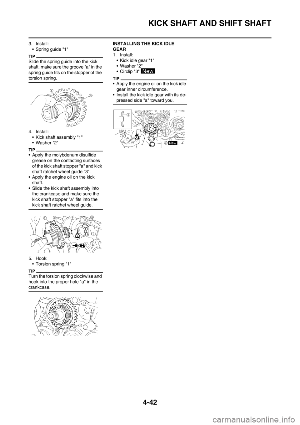 YAMAHA YZ450F 2012 Workshop Manual 4-42
KICK SHAFT AND SHIFT SHAFT
3. Install:
• Spring guide "1"
Slide the spring guide into the kick 
shaft, make sure the groove "a" in the 
spring guide fits on the stopper of the 
torsion spring.
