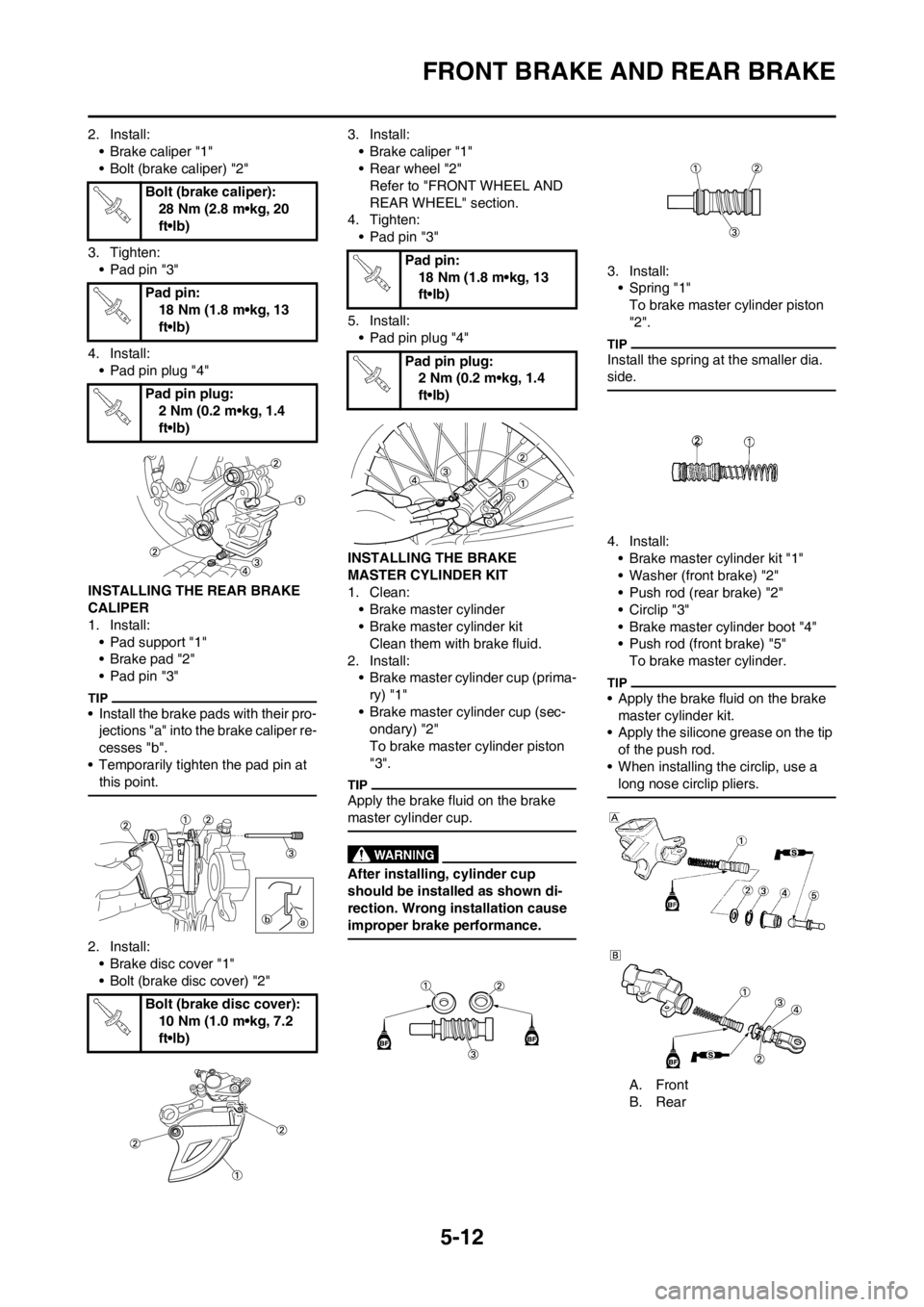 YAMAHA YZ450F 2012  Owners Manual 5-12
FRONT BRAKE AND REAR BRAKE
2. Install:
• Brake caliper "1"
• Bolt (brake caliper) "2"
3. Tighten:
• Pad pin "3"
4. Install:
• Pad pin plug "4"
INSTALLING THE REAR BRAKE 
CALIPER
1. Instal