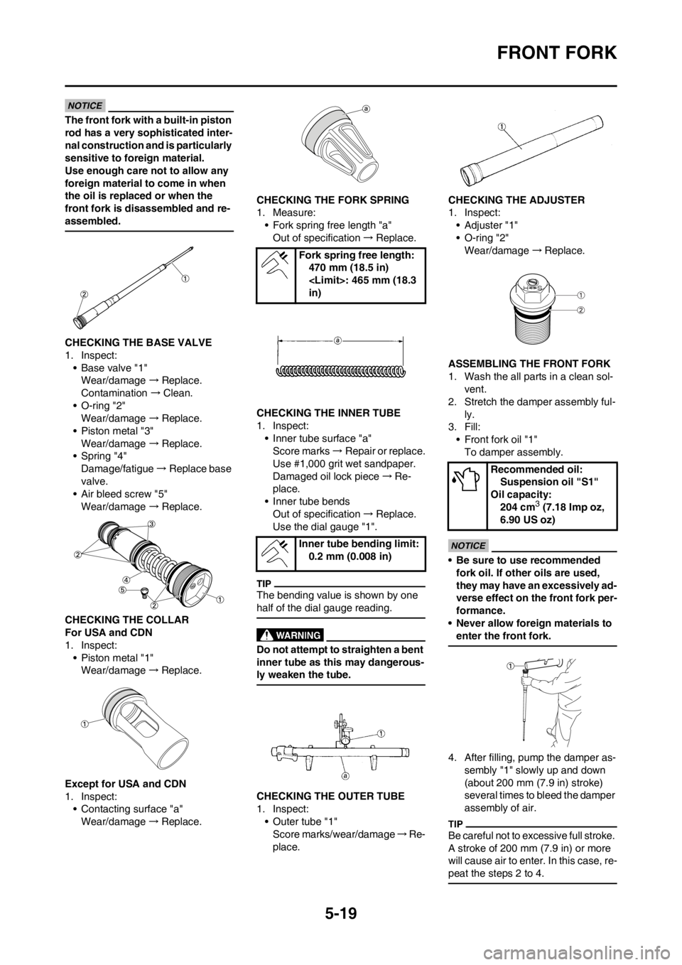YAMAHA YZ450F 2012 Owners Manual 5-19
FRONT FORK
The front fork with a built-in piston
rod has a very sophisticated inter-
nal construction and is particularly
sensitive to foreign material.
Use enough care not to allow any
foreig YAMAHA YZ450F 2012 Owners Manual 5-19
FRONT FORK
The front fork with a built-in piston
rod has a very sophisticated inter-
nal construction and is particularly
sensitive to foreign material.
Use enough care not to allow any
foreig