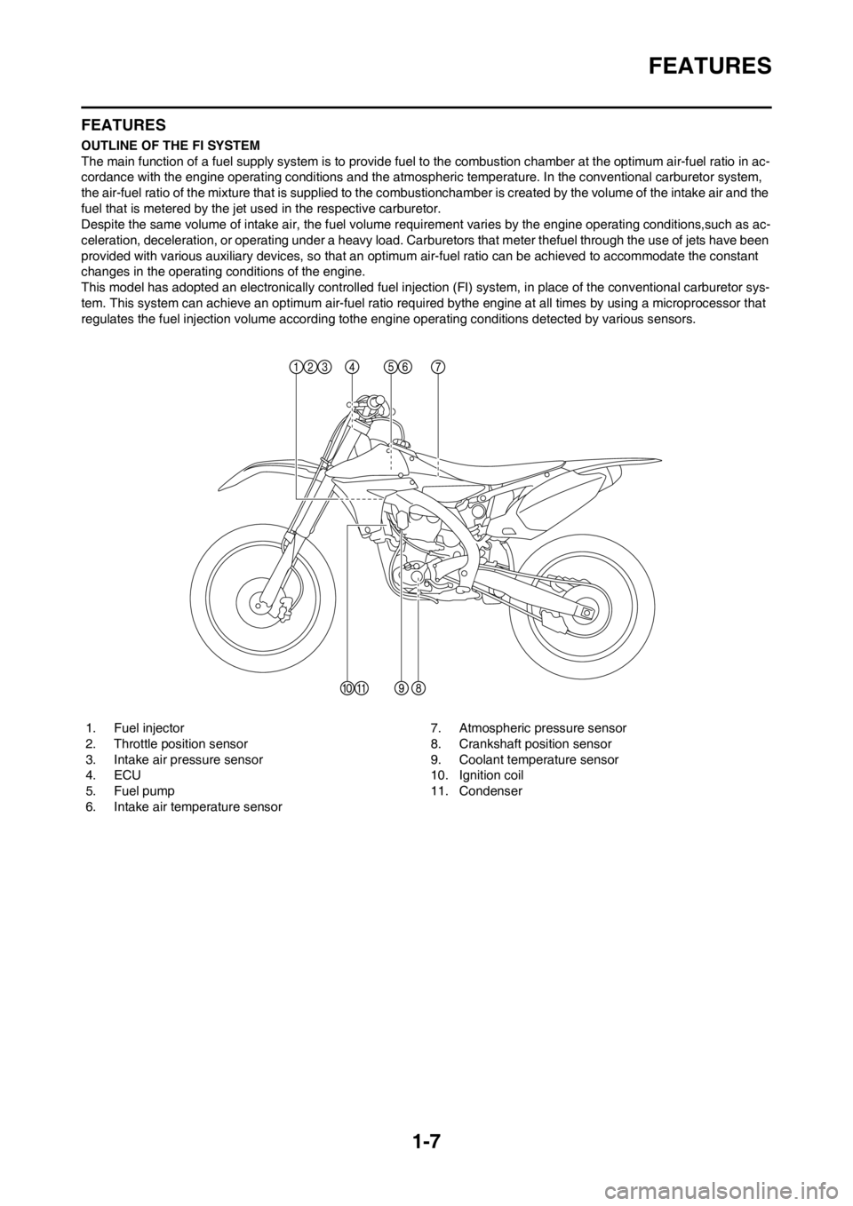 YAMAHA YZ450F 2012 User Guide 1-7
FEATURES
FEATURES
OUTLINE OF THE FI SYSTEM
The main function of a fuel supply system is to provide fuel to the combustion chamber at the optimum air-fuel ratio in ac-
cordance with the engine oper YAMAHA YZ450F 2012 User Guide 1-7
FEATURES
FEATURES
OUTLINE OF THE FI SYSTEM
The main function of a fuel supply system is to provide fuel to the combustion chamber at the optimum air-fuel ratio in ac-
cordance with the engine oper