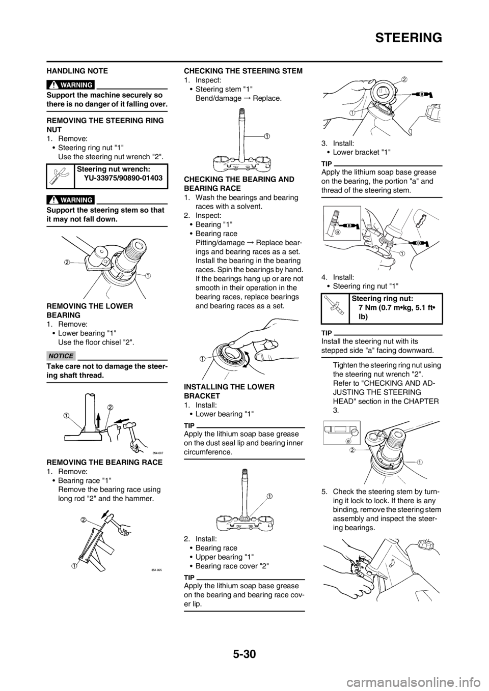 YAMAHA YZ450F 2012 User Guide 5-30
STEERING
HANDLING NOTE
Support the machine securely so 
there is no danger of it falling over.
REMOVING THE STEERING RING 
NUT
1. Remove:
• Steering ring nut "1"
Use the steering nut wrench "2"