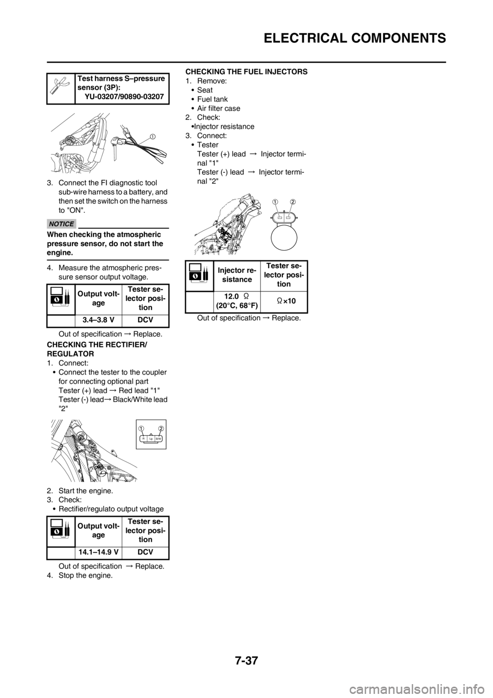 YAMAHA YZ450F 2012 Owners Manual 7-37
ELECTRICAL COMPONENTS
3. Connect the FI diagnostic tool
sub-wire harness to a battery, and
then set the switch on the harness
to "ON".
When checking the atmospheric
pressure sensor, do not st YAMAHA YZ450F 2012 Owners Manual 7-37
ELECTRICAL COMPONENTS
3. Connect the FI diagnostic tool
sub-wire harness to a battery, and
then set the switch on the harness
to "ON".
When checking the atmospheric
pressure sensor, do not st