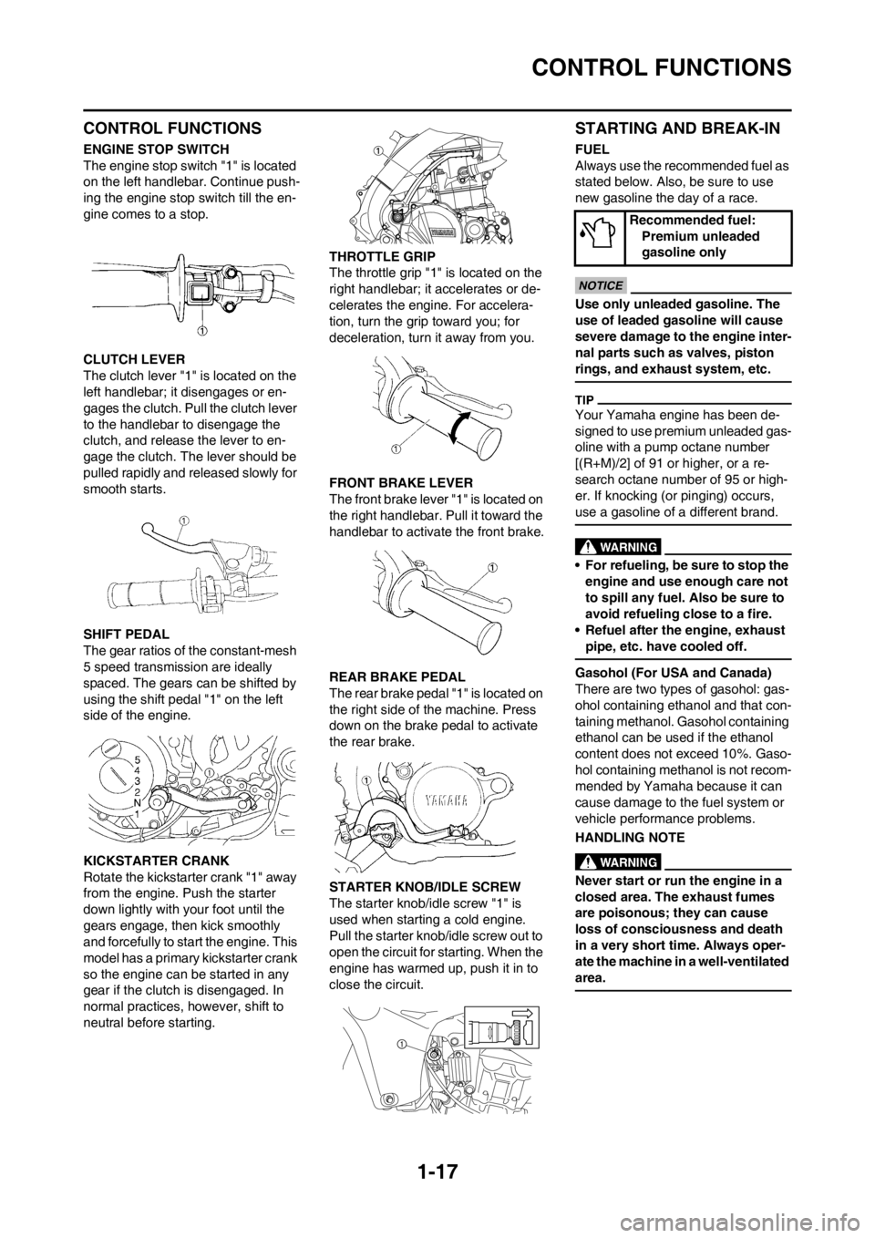 YAMAHA YZ450F 2012 Owners Manual 1-17
CONTROL FUNCTIONS
CONTROL FUNCTIONS
ENGINE STOP SWITCH
The engine stop switch "1" is located
on the left handlebar. Continue push-
ing the engine stop switch till the en-
gine comes to a stop.
C YAMAHA YZ450F 2012 Owners Manual 1-17
CONTROL FUNCTIONS
CONTROL FUNCTIONS
ENGINE STOP SWITCH
The engine stop switch "1" is located
on the left handlebar. Continue push-
ing the engine stop switch till the en-
gine comes to a stop.
C