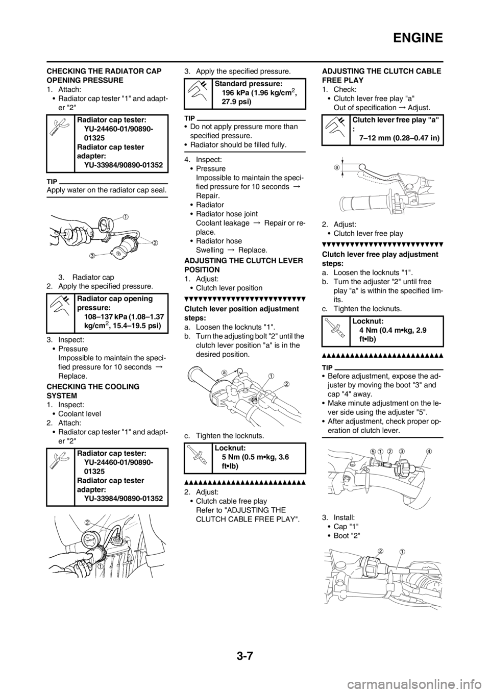 YAMAHA YZ450F 2012 User Guide 3-7
ENGINE
CHECKING THE RADIATOR CAP
OPENING PRESSURE
1. Attach:
• Radiator cap tester "1" and adapt-
er "2"
Apply water on the radiator cap seal.
3. Radiator cap
2. Apply the specified pressure.
3 YAMAHA YZ450F 2012 User Guide 3-7
ENGINE
CHECKING THE RADIATOR CAP
OPENING PRESSURE
1. Attach:
• Radiator cap tester "1" and adapt-
er "2"
Apply water on the radiator cap seal.
3. Radiator cap
2. Apply the specified pressure.
3