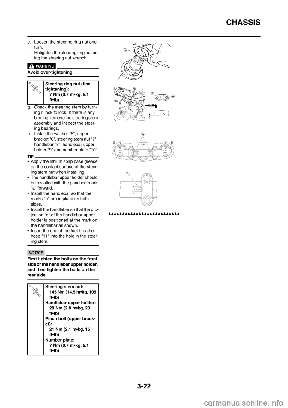YAMAHA YZ450F 2012 Manual PDF 3-22
CHASSIS
e. Loosen the steering ring nut one 
turn.
f. Retighten the steering ring nut us-
ing the steering nut wrench.
Avoid over-tightening.
g. Check the steering stem by turn-
ing it lock to lo