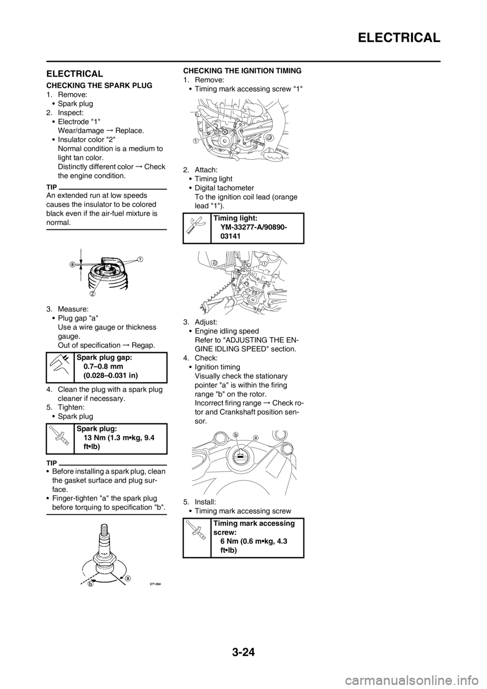 YAMAHA YZ450F 2012 User Guide 3-24
ELECTRICAL
ELECTRICAL
CHECKING THE SPARK PLUG
1. Remove:
• Spark plug
2. Inspect:
• Electrode "1"
Wear/damage→Replace.
• Insulator color "2"
Normal condition is a medium to
light tan col YAMAHA YZ450F 2012 User Guide 3-24
ELECTRICAL
ELECTRICAL
CHECKING THE SPARK PLUG
1. Remove:
• Spark plug
2. Inspect:
• Electrode "1"
Wear/damage→Replace.
• Insulator color "2"
Normal condition is a medium to
light tan col
