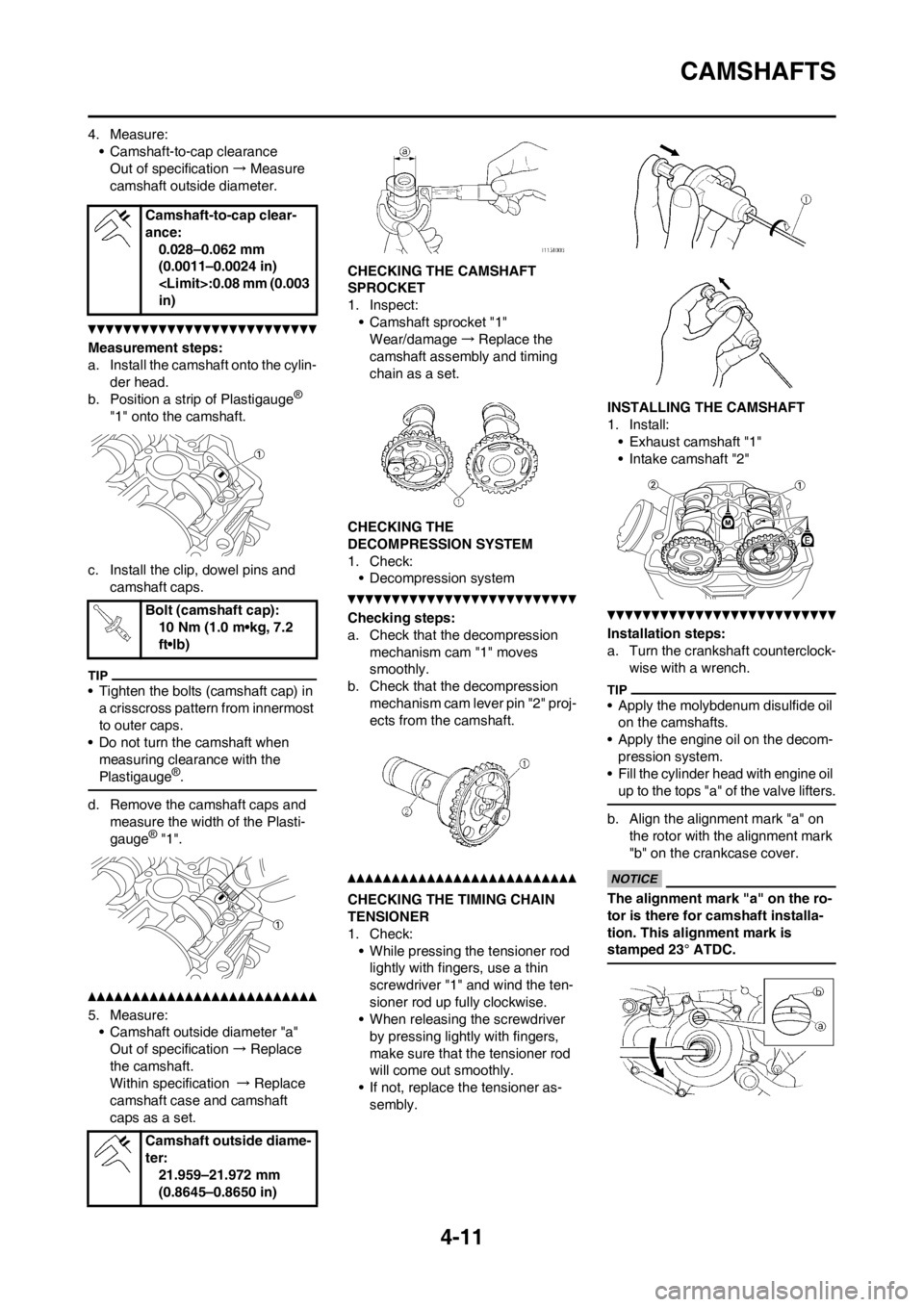 YAMAHA YZ450F 2012  Owners Manual 4-11
CAMSHAFTS
4. Measure:
• Camshaft-to-cap clearance
Out of specification → Measure 
camshaft outside diameter.
Measurement steps:
a. Install the camshaft onto the cylin-
der head.
b. Position a