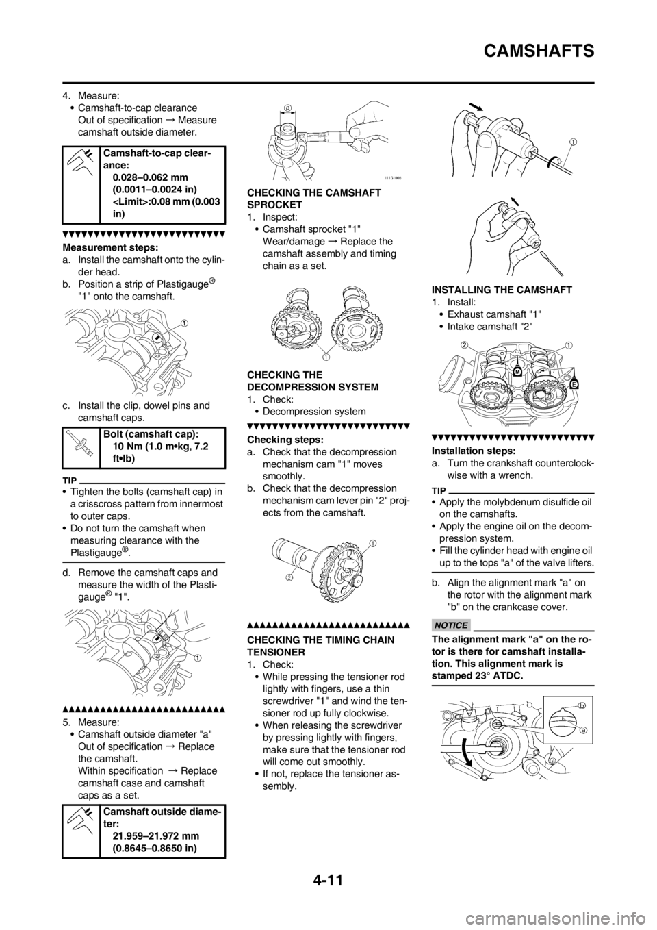YAMAHA YZ450F 2012 Owners Manual 4-11
CAMSHAFTS
4. Measure:
• Camshaft-to-cap clearance
Out of specification → Measure
camshaft outside diameter.
Measurement steps:
a. Install the camshaft onto the cylin-
der head.
b. Position a YAMAHA YZ450F 2012 Owners Manual 4-11
CAMSHAFTS
4. Measure:
• Camshaft-to-cap clearance
Out of specification → Measure
camshaft outside diameter.
Measurement steps:
a. Install the camshaft onto the cylin-
der head.
b. Position a