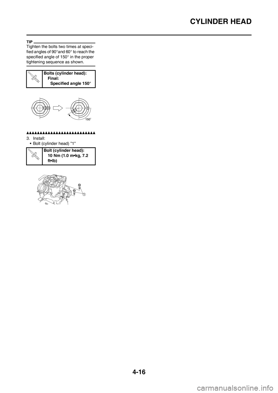 YAMAHA YZ450F 2012  Owners Manual 4-16
CYLINDER HEAD
Tighten the bolts two times at speci-
fied angles of 90°and 60° to reach the 
specified angle of 150° in the proper 
tightening sequence as shown.
3. Install:
• Bolt (cylinder 