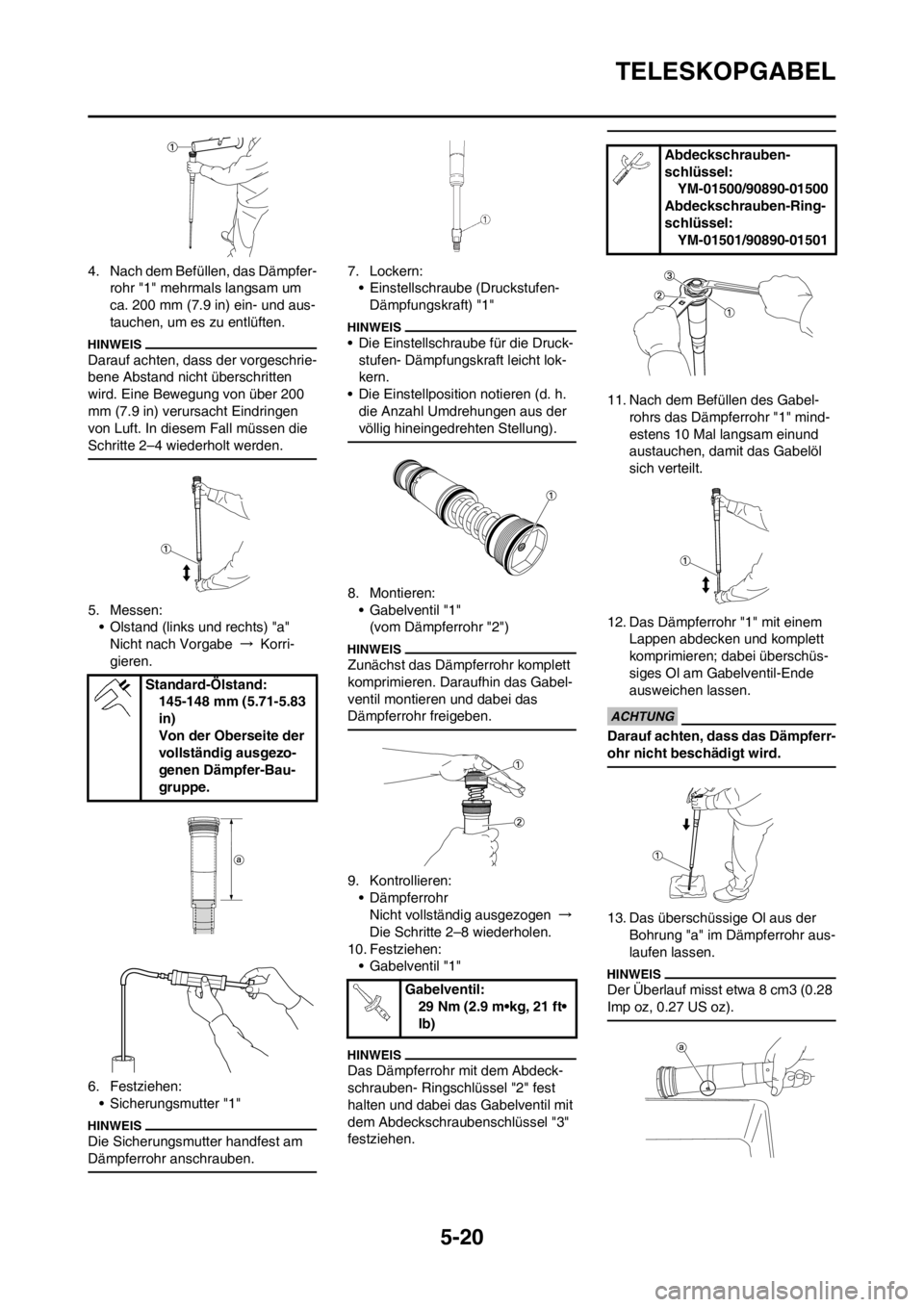 YAMAHA YZ450F 2012 Betriebsanleitungen (in German) 5-20
TELESKOPGABEL
4. Nach dem Befüllen, das Dämpfer-
rohr "1" mehrmals langsam um
ca. 200 mm (7.9 in) ein- und aus-
tauchen, um es zu entlüften.
Darauf achten, dass der vorgeschrie-
bene Abstand YAMAHA YZ450F 2012 Betriebsanleitungen (in German) 5-20
TELESKOPGABEL
4. Nach dem Befüllen, das Dämpfer-
rohr "1" mehrmals langsam um
ca. 200 mm (7.9 in) ein- und aus-
tauchen, um es zu entlüften.
Darauf achten, dass der vorgeschrie-
bene Abstand