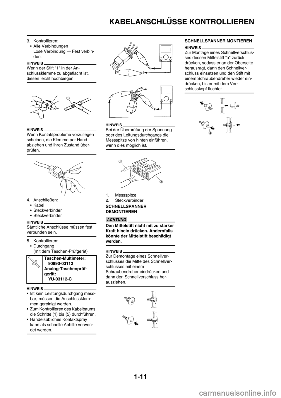 YAMAHA YZ450F 2012  Betriebsanleitungen (in German) 1-11
KABELANSCHLÜSSE KONTROLLIEREN
3. Kontrollieren:
• Alle Verbindungen
Lose Verbindung→Fest verbin-
den.
Wenn der Stift "1" in der An-
schlussklemme zu abgeflacht ist, 
diesen leicht hochbiegen