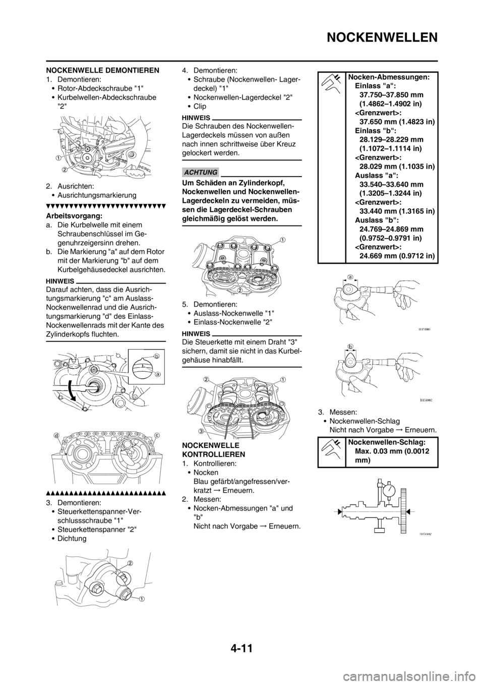 YAMAHA YZ450F 2012  Betriebsanleitungen (in German) 4-11
NOCKENWELLEN
NOCKENWELLE DEMONTIEREN
1. Demontieren:
• Rotor-Abdeckschraube "1"
• Kurbelwellen-Abdeckschraube 
"2"
2. Ausrichten:
• Ausrichtungsmarkierung
Arbeitsvorgang:
a. Die Kurbelwelle