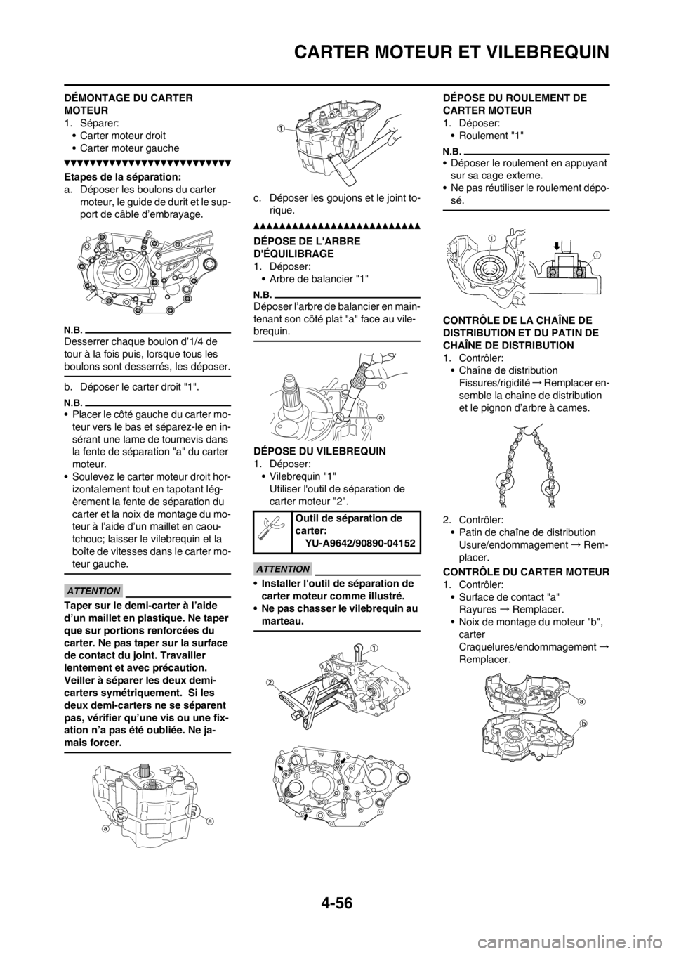 YAMAHA YZ450F 2012 Notices Demploi (in French) 4-56
CARTER MOTEUR ET VILEBREQUIN
DÉMONTAGE DU CARTER
MOTEUR
1. Séparer:
• Carter moteur droit
• Carter moteur gauche
Etapes de la séparation:
a. Déposer les boulons du carter
moteur, le gui YAMAHA YZ450F 2012 Notices Demploi (in French) 4-56
CARTER MOTEUR ET VILEBREQUIN
DÉMONTAGE DU CARTER
MOTEUR
1. Séparer:
• Carter moteur droit
• Carter moteur gauche
Etapes de la séparation:
a. Déposer les boulons du carter
moteur, le gui