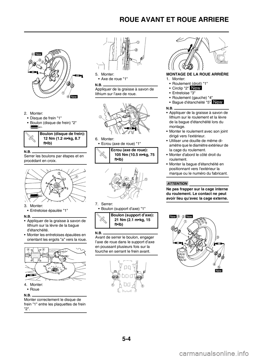 YAMAHA YZ450F 2012 Notices Demploi (in French) 5-4
ROUE AVANT ET ROUE ARRIERE
2. Monter:
• Disque de frein "1"
• Boulon (disque de frein) "2"
Serrer les boulons par étapes et en
procédant en croix.
3. Monter:
• Entretoise épaulée "1"
â YAMAHA YZ450F 2012 Notices Demploi (in French) 5-4
ROUE AVANT ET ROUE ARRIERE
2. Monter:
• Disque de frein "1"
• Boulon (disque de frein) "2"
Serrer les boulons par étapes et en
procédant en croix.
3. Monter:
• Entretoise épaulée "1"
â