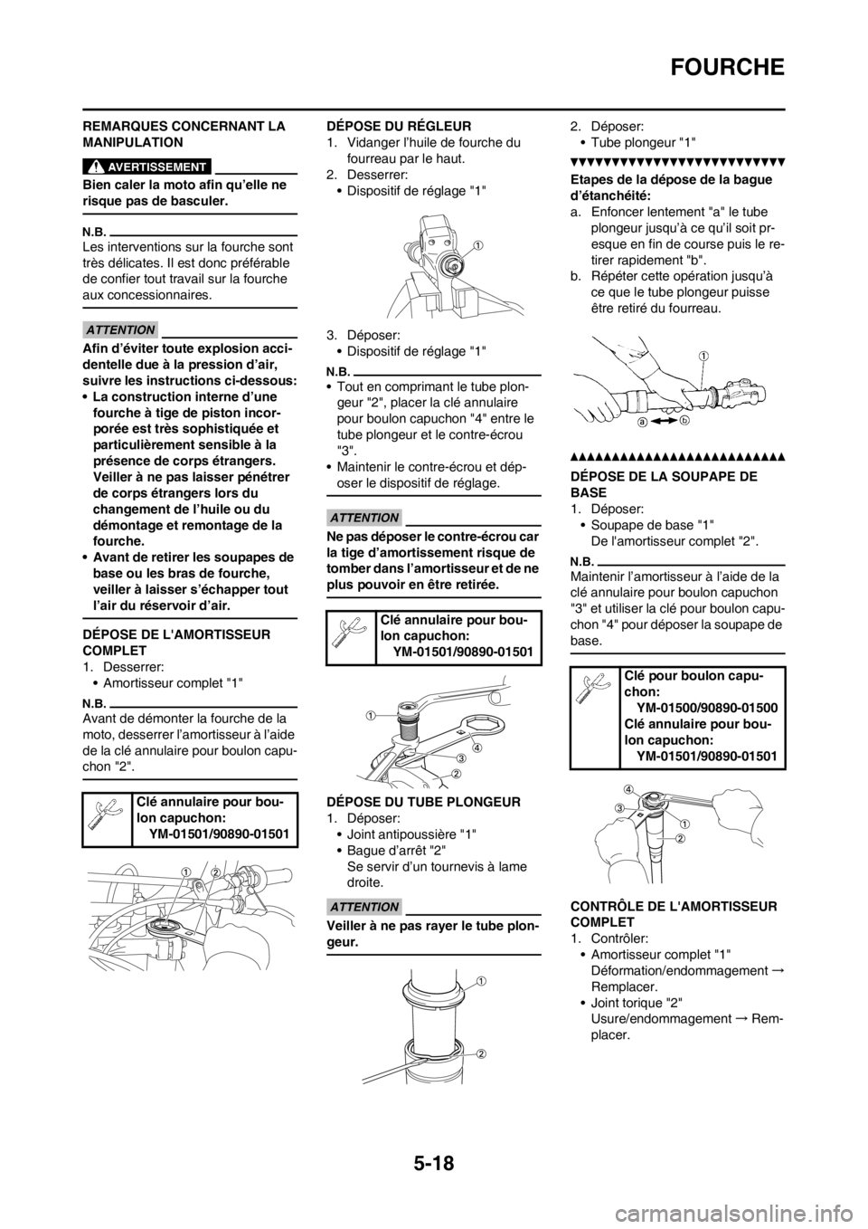 YAMAHA YZ450F 2012 Notices Demploi (in French) 5-18
FOURCHE
REMARQUES CONCERNANT LA
MANIPULATION
Bien caler la moto afin qu’elle ne
risque pas de basculer.
Les interventions sur la fourche sont
très délicates. Il est donc préférable
de c YAMAHA YZ450F 2012 Notices Demploi (in French) 5-18
FOURCHE
REMARQUES CONCERNANT LA
MANIPULATION
Bien caler la moto afin qu’elle ne
risque pas de basculer.
Les interventions sur la fourche sont
très délicates. Il est donc préférable
de c