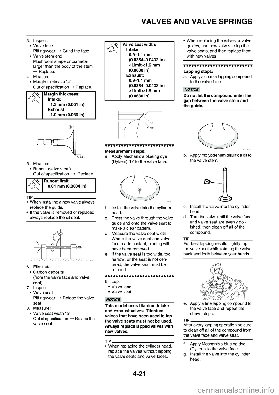 YAMAHA YZ450F 2011  Owners Manual 
4-21
VALVES AND VALVE SPRINGS
3. Inspect:• Valve facePitting/wear  → Grind the face.
• Valve stem end
Mushroom shape or diameter 
larger than the body of the stem  
→  Replace.
4. Measure: 