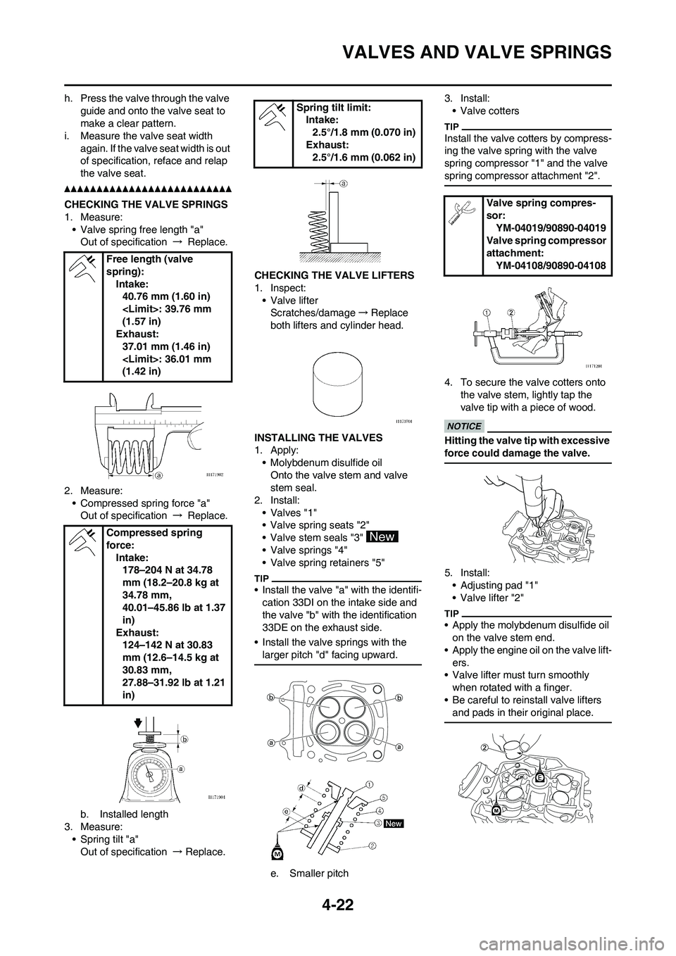 YAMAHA YZ450F 2011  Owners Manual 
4-22
VALVES AND VALVE SPRINGS
h. Press the valve through the valve guide and onto the valve seat to 
make a clear pattern.
i. Measure the valve seat width 
again. If the valve seat width is out 
of s