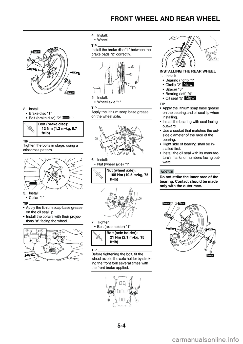 YAMAHA YZ450F 2011 Owners Manual 5-4
FRONT WHEEL AND REAR WHEEL
2. Install:
• Brake disc "1"
• Bolt (brake disc) "2"
Tighten the bolts in stage, using a
crisscross pattern.
3. Install:
•Collar "1"
• Apply the lithium soap b YAMAHA YZ450F 2011 Owners Manual 5-4
FRONT WHEEL AND REAR WHEEL
2. Install:
• Brake disc "1"
• Bolt (brake disc) "2"
Tighten the bolts in stage, using a
crisscross pattern.
3. Install:
•Collar "1"
• Apply the lithium soap b