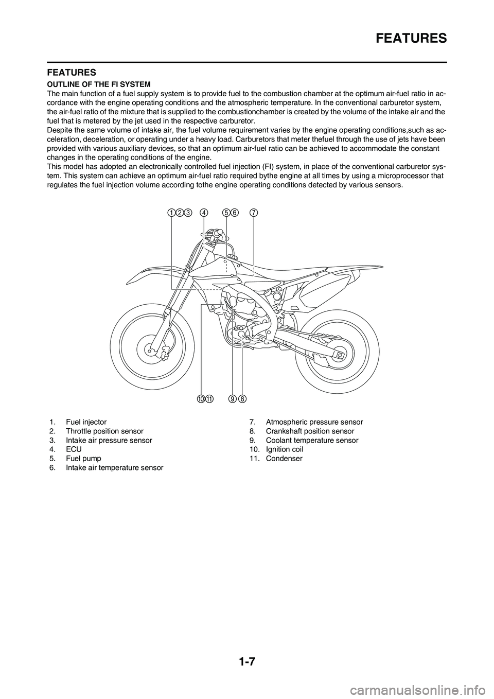 YAMAHA YZ450F 2011  Owners Manual 1-7
FEATURES
FEATURES
OUTLINE OF THE FI SYSTEM
The main function of a fuel supply system is to provide fuel to the combustion chamber at the optimum air-fuel ratio in ac-
cordance with the engine oper