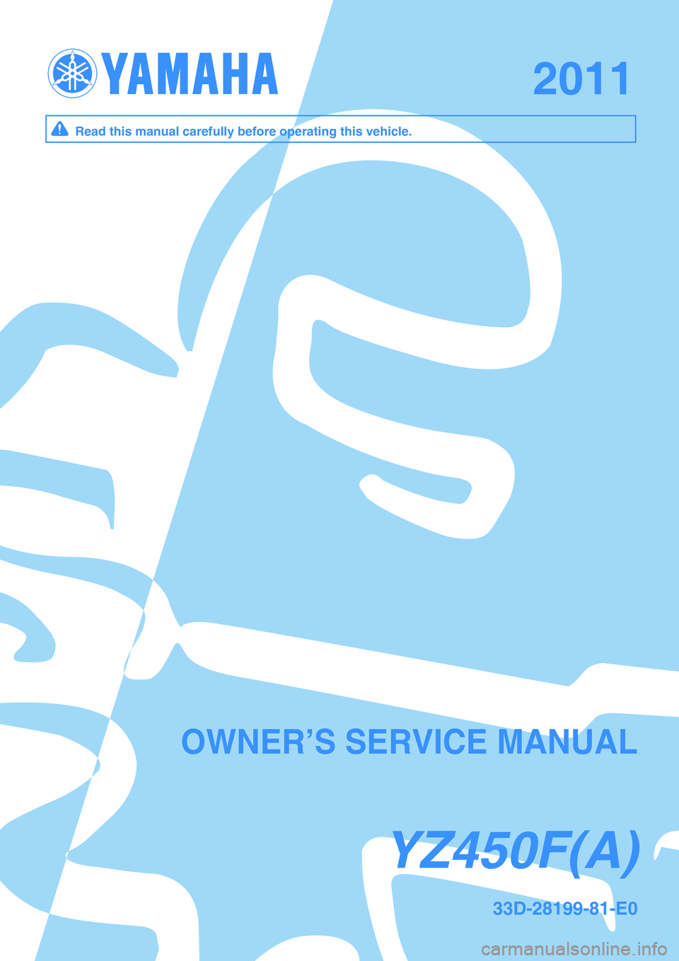 YAMAHA YZ450F 2011 Owners Manual YZ450F (A )YZ450F (A )
20112011
33D -2 8199-8 1-E 033D -2 8199-8 1-E 0
O W NER ’S S ER VIC E M ANU ALO W NER ’S S ER VIC E M ANU AL
Read t h is m an ual c are fu lly b efo re o pera tin g t YAMAHA YZ450F 2011 Owners Manual YZ450F (A )YZ450F (A )
20112011
33D -2 8199-8 1-E 033D -2 8199-8 1-E 0
O W NER ’S S ER VIC E M ANU ALO W NER ’S S ER VIC E M ANU AL
Read t h is m an ual c are fu lly b efo re o pera tin g t