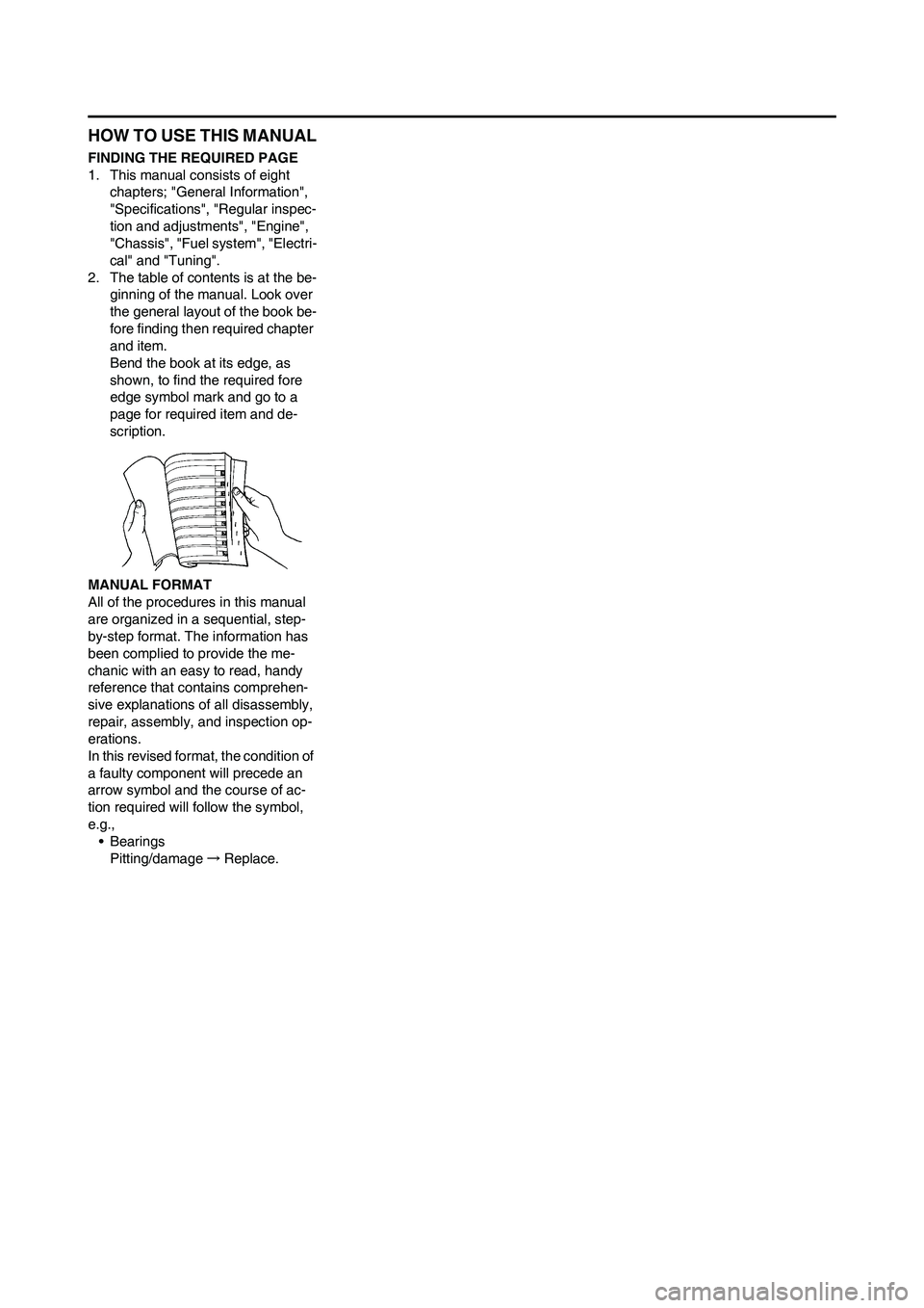 YAMAHA YZ450F 2011 Owners Manual HOW TO USE THIS MANUAL
FINDING THE REQUIRED PAGE
1. This manual consists of eight
chapters; "General Information",
"Specifications", "Regular inspec-
tion and adjustments", "Engine",
"Chassis", "Fu YAMAHA YZ450F 2011 Owners Manual HOW TO USE THIS MANUAL
FINDING THE REQUIRED PAGE
1. This manual consists of eight
chapters; "General Information",
"Specifications", "Regular inspec-
tion and adjustments", "Engine",
"Chassis", "Fu