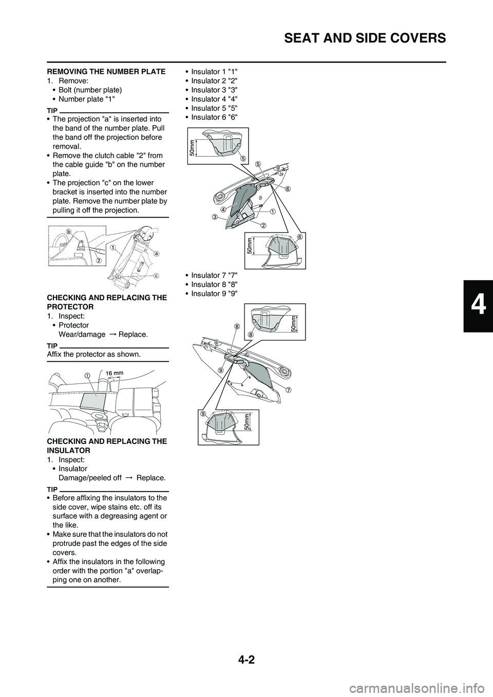 YAMAHA YZ450F 2011 Manual Online
4-2
SEAT AND SIDE COVERS
REMOVING THE NUMBER PLATE
1. Remove:• Bolt (number plate)
• Number plate "1"
• The projection "a" is inserted into
the band of the number plate. Pull
the band off the YAMAHA YZ450F 2011 Manual Online
4-2
SEAT AND SIDE COVERS
REMOVING THE NUMBER PLATE
1. Remove:• Bolt (number plate)
• Number plate "1"
• The projection "a" is inserted into
the band of the number plate. Pull
the band off the