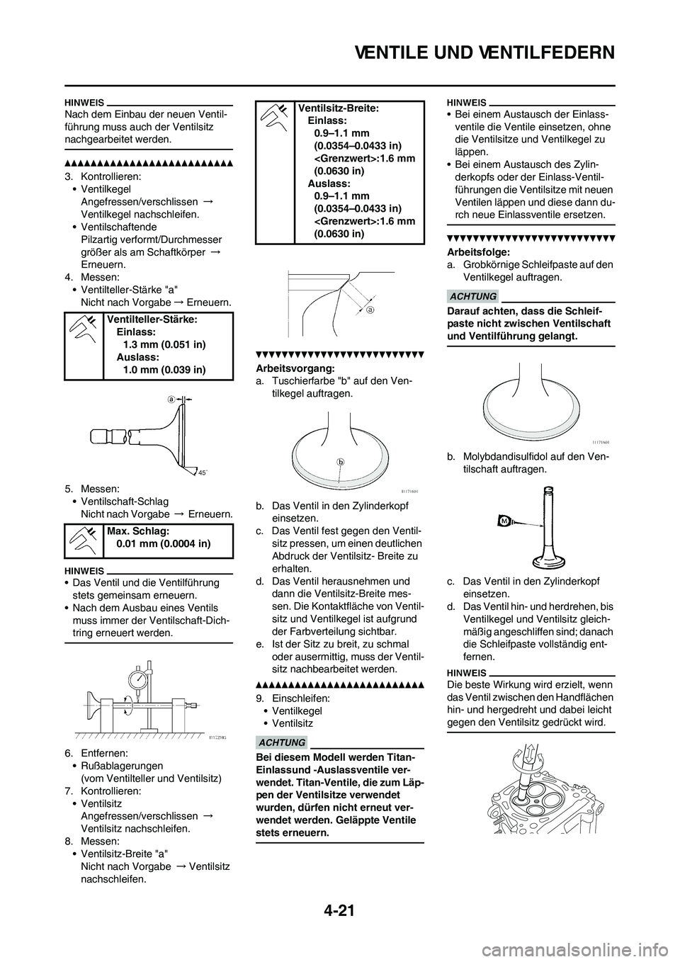 YAMAHA YZ450F 2011 Betriebsanleitungen (in German) 4-21
VENTILE UND VENTILFEDERN
Nach dem Einbau der neuen Ventil-
führung muss auch der Ventilsitz
nachgearbeitet werden.
3. Kontrollieren:
• Ventilkegel
Angefressen/verschlissen →
Ventilkegel nac YAMAHA YZ450F 2011 Betriebsanleitungen (in German) 4-21
VENTILE UND VENTILFEDERN
Nach dem Einbau der neuen Ventil-
führung muss auch der Ventilsitz
nachgearbeitet werden.
3. Kontrollieren:
• Ventilkegel
Angefressen/verschlissen →
Ventilkegel nac