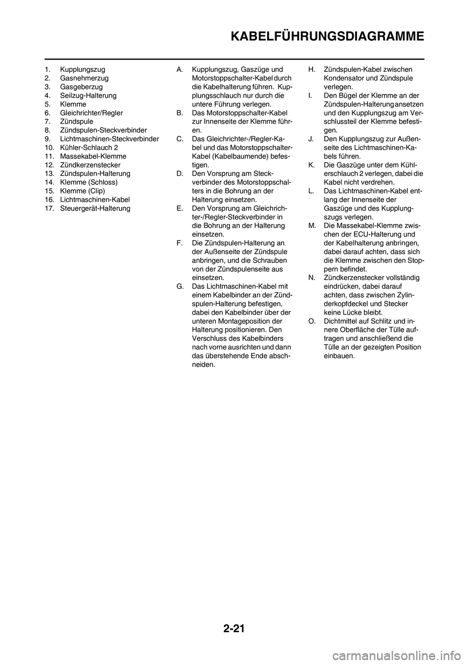 YAMAHA YZ450F 2011 Betriebsanleitungen (in German) 2-21
KABELFÜHRUNGSDIAGRAMME
1. Kupplungszug
2. Gasnehmerzug
3. Gasgeberzug
4. Seilzug-Halterung
5. Klemme
6. Gleichrichter/Regler
7. Zündspule
8. Zündspulen-Steckverbinder
9. Lichtmaschinen-Steckve YAMAHA YZ450F 2011 Betriebsanleitungen (in German) 2-21
KABELFÜHRUNGSDIAGRAMME
1. Kupplungszug
2. Gasnehmerzug
3. Gasgeberzug
4. Seilzug-Halterung
5. Klemme
6. Gleichrichter/Regler
7. Zündspule
8. Zündspulen-Steckverbinder
9. Lichtmaschinen-Steckve