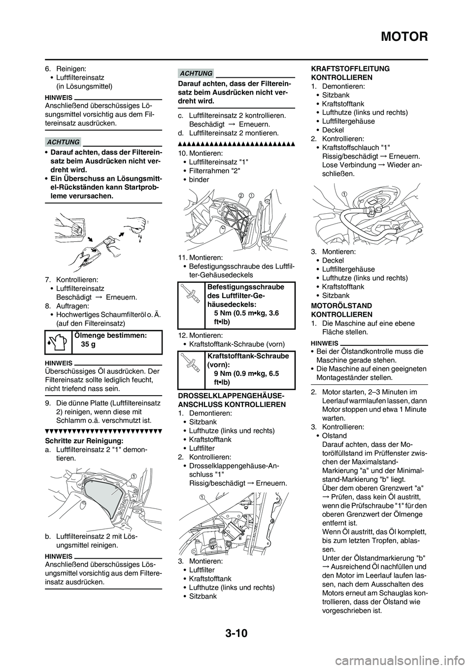 YAMAHA YZ450F 2011 Betriebsanleitungen (in German)
3-10
MOTOR
6. Reinigen:• Luftfiltereinsatz(in Lösungsmittel)
Anschließend überschüssiges Lö-
sungsmittel vorsichtig aus dem Fil-
tereinsatz ausdrücken.
• Darauf achten, dass der Filterein-s YAMAHA YZ450F 2011 Betriebsanleitungen (in German)
3-10
MOTOR
6. Reinigen:• Luftfiltereinsatz(in Lösungsmittel)
Anschließend überschüssiges Lö-
sungsmittel vorsichtig aus dem Fil-
tereinsatz ausdrücken.
• Darauf achten, dass der Filterein-s