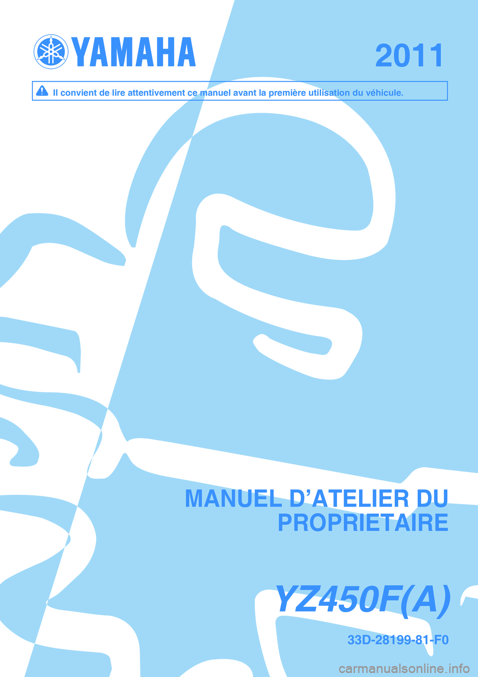 YAMAHA YZ450F 2011 Notices Demploi (in French) YZ450F (A )YZ450F (A )
20112011
33D -2 8199-8 1-F 033D -2 8199-8 1-F 0
M ANUEL D ’A TE LIE R D UM ANUEL D ’A TE LIE R D U
PR O PR IE TA IR EPR O PR IE TA IR E
Il c o nvie n t d e lir e a tte n YAMAHA YZ450F 2011 Notices Demploi (in French) YZ450F (A )YZ450F (A )
20112011
33D -2 8199-8 1-F 033D -2 8199-8 1-F 0
M ANUEL D ’A TE LIE R D UM ANUEL D ’A TE LIE R D U
PR O PR IE TA IR EPR O PR IE TA IR E
Il c o nvie n t d e lir e a tte n