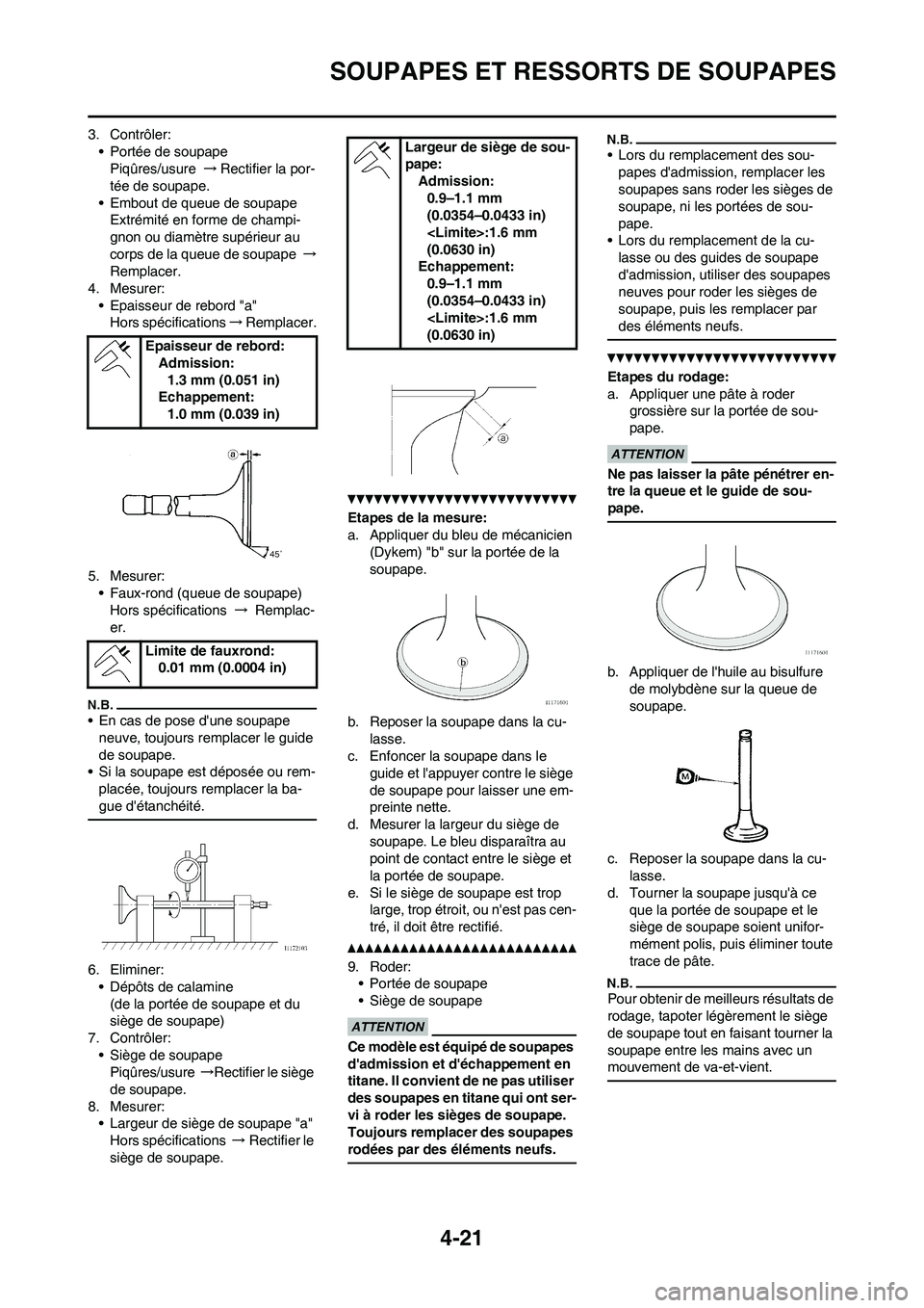 YAMAHA YZ450F 2011 Notices Demploi (in French) 4-21
SOUPAPES ET RESSORTS DE SOUPAPES
3. Contrôler:
• Portée de soupape
Piqûres/usure →Rectifier la por-
tée de soupape.
• Embout de queue de soupape
Extrémité en forme de champi-
gnon ou YAMAHA YZ450F 2011 Notices Demploi (in French) 4-21
SOUPAPES ET RESSORTS DE SOUPAPES
3. Contrôler:
• Portée de soupape
Piqûres/usure →Rectifier la por-
tée de soupape.
• Embout de queue de soupape
Extrémité en forme de champi-
gnon ou