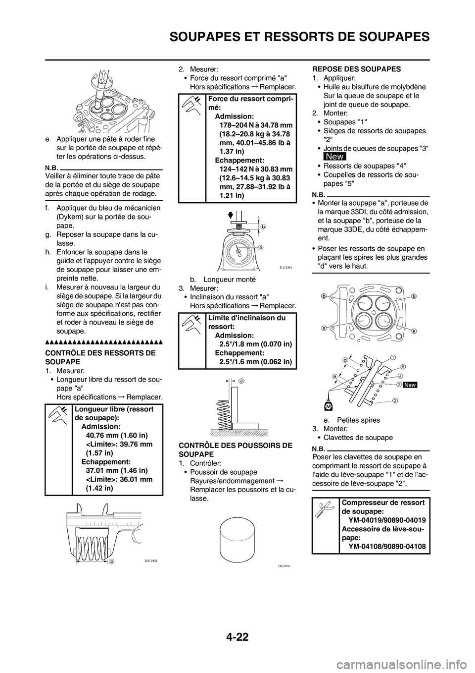 YAMAHA YZ450F 2011 Notices Demploi (in French) 4-22
SOUPAPES ET RESSORTS DE SOUPAPES
e. Appliquer une pâte à roder fine
sur la portée de soupape et répé-
ter les opérations ci-dessus.
Veiller à éliminer toute trace de pâte
de la portée YAMAHA YZ450F 2011 Notices Demploi (in French) 4-22
SOUPAPES ET RESSORTS DE SOUPAPES
e. Appliquer une pâte à roder fine
sur la portée de soupape et répé-
ter les opérations ci-dessus.
Veiller à éliminer toute trace de pâte
de la portée