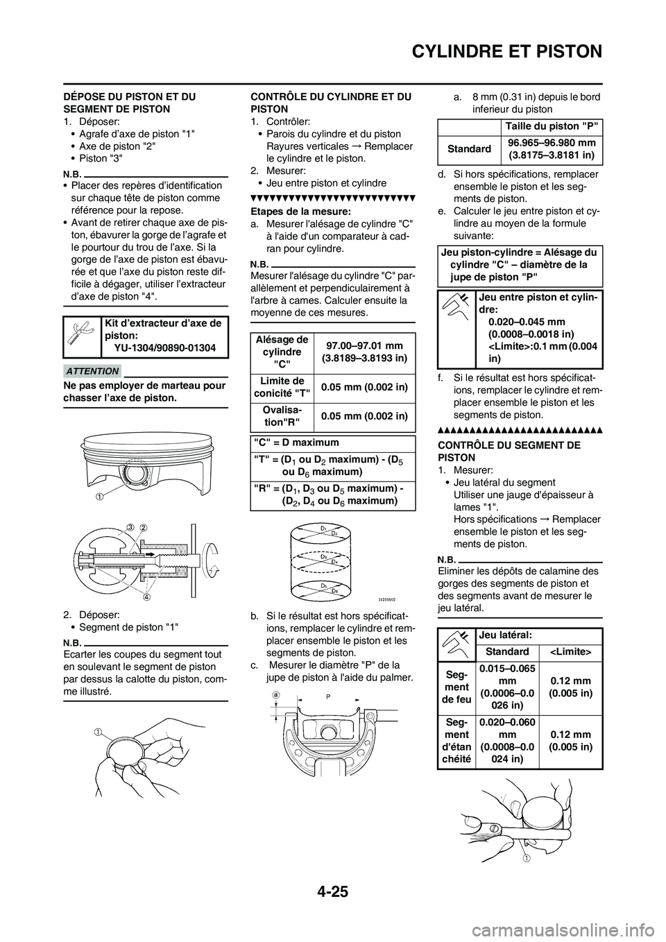 YAMAHA YZ450F 2011 Notices Demploi (in French) 4-25
CYLINDRE ET PISTON
DÉPOSE DU PISTON ET DU
SEGMENT DE PISTON
1. Déposer:
• Agrafe d’axe de piston "1"
• Axe de piston "2"
• Piston "3"
• Placer des repères d’identification
sur ch YAMAHA YZ450F 2011 Notices Demploi (in French) 4-25
CYLINDRE ET PISTON
DÉPOSE DU PISTON ET DU
SEGMENT DE PISTON
1. Déposer:
• Agrafe d’axe de piston "1"
• Axe de piston "2"
• Piston "3"
• Placer des repères d’identification
sur ch