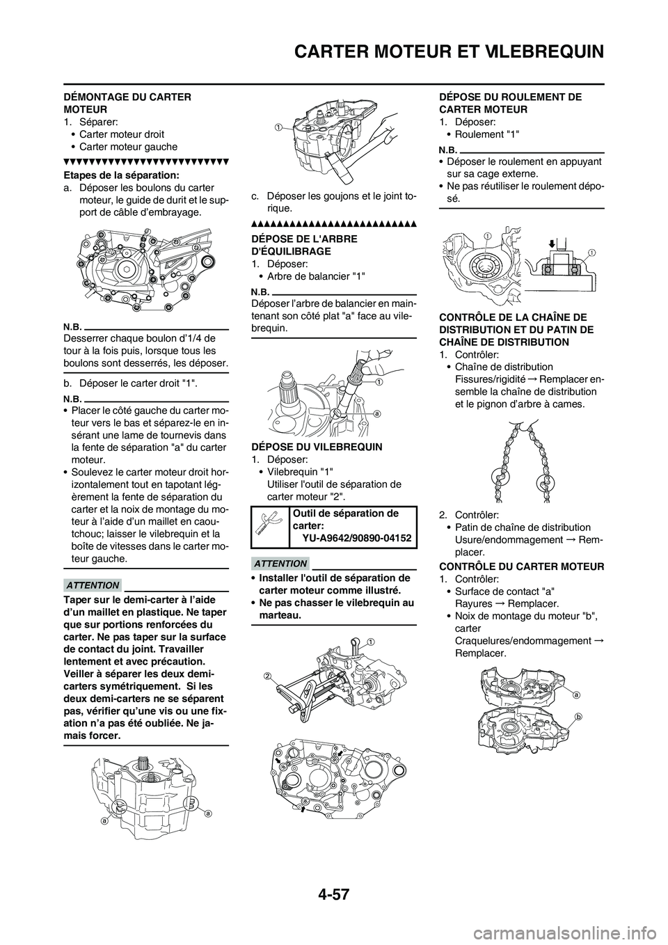 YAMAHA YZ450F 2011 Notices Demploi (in French) 4-57
CARTER MOTEUR ET VILEBREQUIN
DÉMONTAGE DU CARTER
MOTEUR
1. Séparer:
• Carter moteur droit
• Carter moteur gauche
Etapes de la séparation:
a. Déposer les boulons du carter
moteur, le gui YAMAHA YZ450F 2011 Notices Demploi (in French) 4-57
CARTER MOTEUR ET VILEBREQUIN
DÉMONTAGE DU CARTER
MOTEUR
1. Séparer:
• Carter moteur droit
• Carter moteur gauche
Etapes de la séparation:
a. Déposer les boulons du carter
moteur, le gui