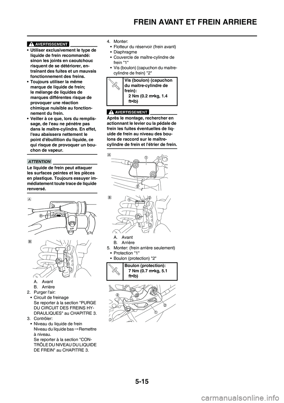 YAMAHA YZ450F 2011 Notices Demploi (in French) 5-15
FREIN AVANT ET FREIN ARRIERE
• Utiliser exclusivement le type de
liquide de frein recommandé:
sinon les joints en caoutchouc
risquent de se détériorer, en-
traînant des fuites et un mauva YAMAHA YZ450F 2011 Notices Demploi (in French) 5-15
FREIN AVANT ET FREIN ARRIERE
• Utiliser exclusivement le type de
liquide de frein recommandé:
sinon les joints en caoutchouc
risquent de se détériorer, en-
traînant des fuites et un mauva