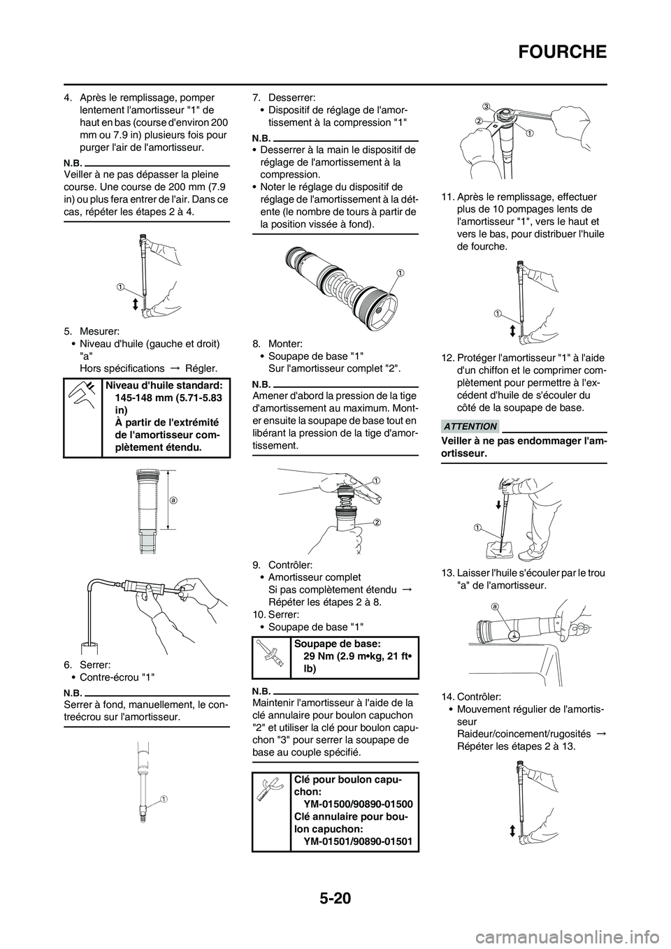 YAMAHA YZ450F 2011 Notices Demploi (in French) 5-20
FOURCHE
4. Après le remplissage, pomper
lentement lamortisseur "1" de
haut en bas (course denviron 200
mm ou 7.9 in) plusieurs fois pour
purger lair de lamortisseur.
Veiller à ne pas dà YAMAHA YZ450F 2011 Notices Demploi (in French) 5-20
FOURCHE
4. Après le remplissage, pomper
lentement lamortisseur "1" de
haut en bas (course denviron 200
mm ou 7.9 in) plusieurs fois pour
purger lair de lamortisseur.
Veiller à ne pas dÃ