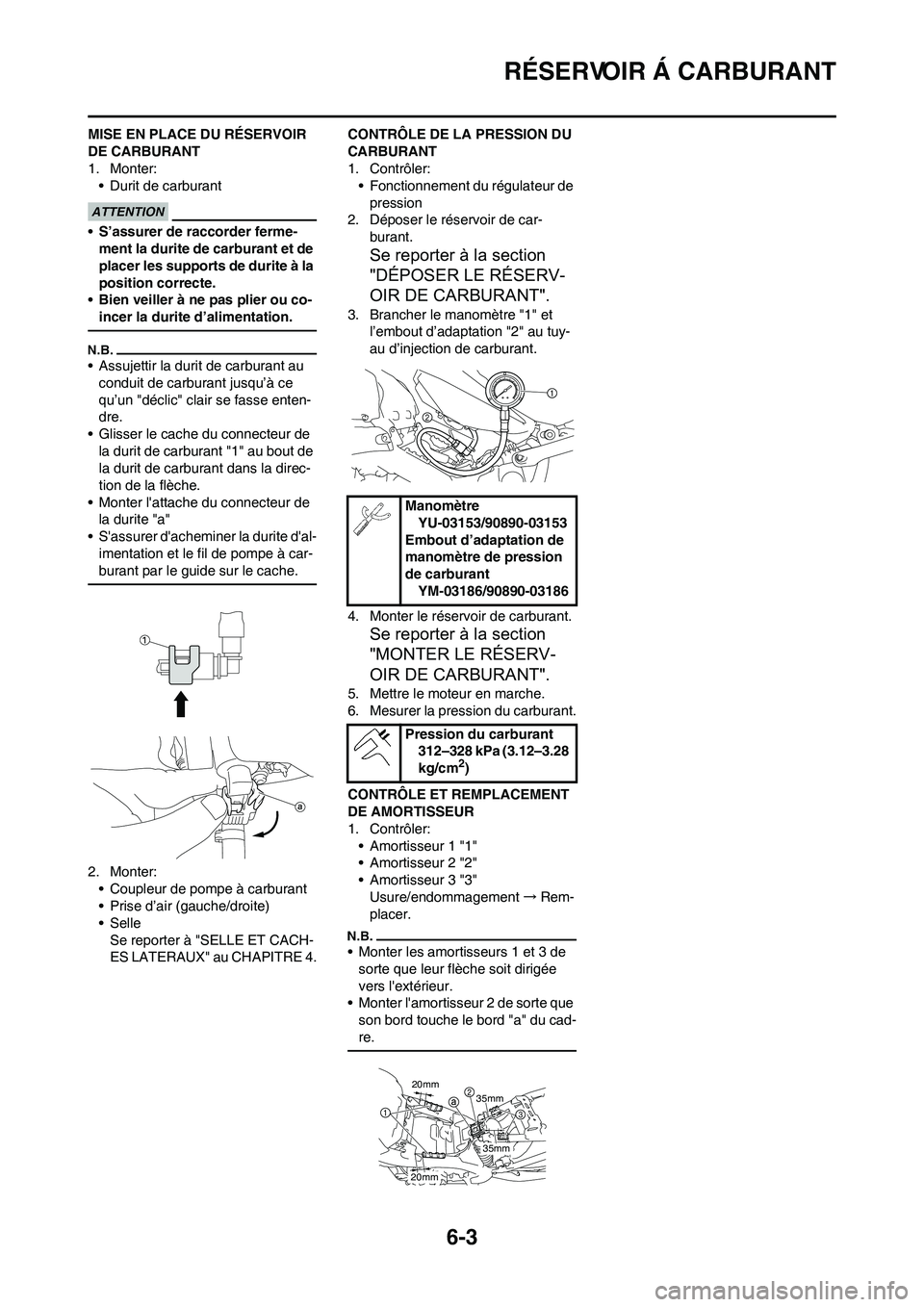 YAMAHA YZ450F 2011 Notices Demploi (in French) 6-3
RÉSERVOIR Á CARBURANT
MISE EN PLACE DU RÉSERVOIR
DE CARBURANT
1. Monter:
• Durit de carburant
•S’assurer de raccorder ferme-
ment la durite de carburant et de
placer les supports de dur YAMAHA YZ450F 2011 Notices Demploi (in French) 6-3
RÉSERVOIR Á CARBURANT
MISE EN PLACE DU RÉSERVOIR
DE CARBURANT
1. Monter:
• Durit de carburant
•S’assurer de raccorder ferme-
ment la durite de carburant et de
placer les supports de dur