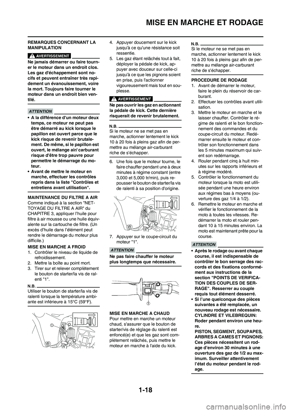 YAMAHA YZ450F 2011 Notices Demploi (in French) 1-18
MISE EN MARCHE ET RODAGE
REMARQUES CONCERNANT LA
MANIPULATION
Ne jamais démarrer ou faire tourn-
er le moteur dans un endroit clos.
Les gaz déchappement sont no-
cifs et peuvent entraîner t YAMAHA YZ450F 2011 Notices Demploi (in French) 1-18
MISE EN MARCHE ET RODAGE
REMARQUES CONCERNANT LA
MANIPULATION
Ne jamais démarrer ou faire tourn-
er le moteur dans un endroit clos.
Les gaz déchappement sont no-
cifs et peuvent entraîner t