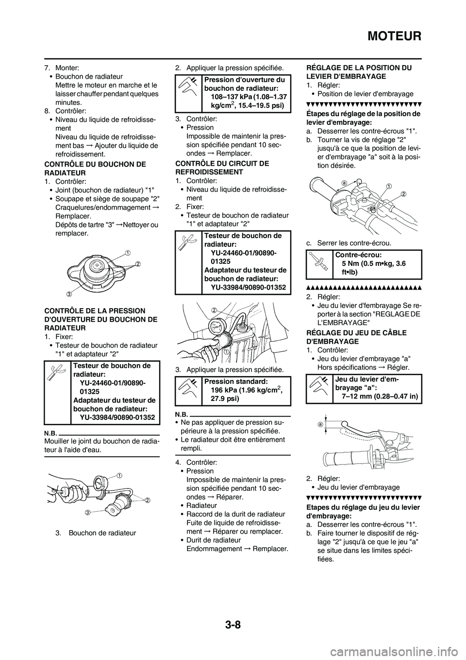 YAMAHA YZ450F 2011 Notices Demploi (in French) 3-8
MOTEUR
7. Monter:
• Bouchon de radiateur
Mettre le moteur en marche et le
laisser chauffer pendant quelques
minutes.
8. Contrôler:
• Niveau du liquide de refroidisse-
ment
Niveau du liquide YAMAHA YZ450F 2011 Notices Demploi (in French) 3-8
MOTEUR
7. Monter:
• Bouchon de radiateur
Mettre le moteur en marche et le
laisser chauffer pendant quelques
minutes.
8. Contrôler:
• Niveau du liquide de refroidisse-
ment
Niveau du liquide