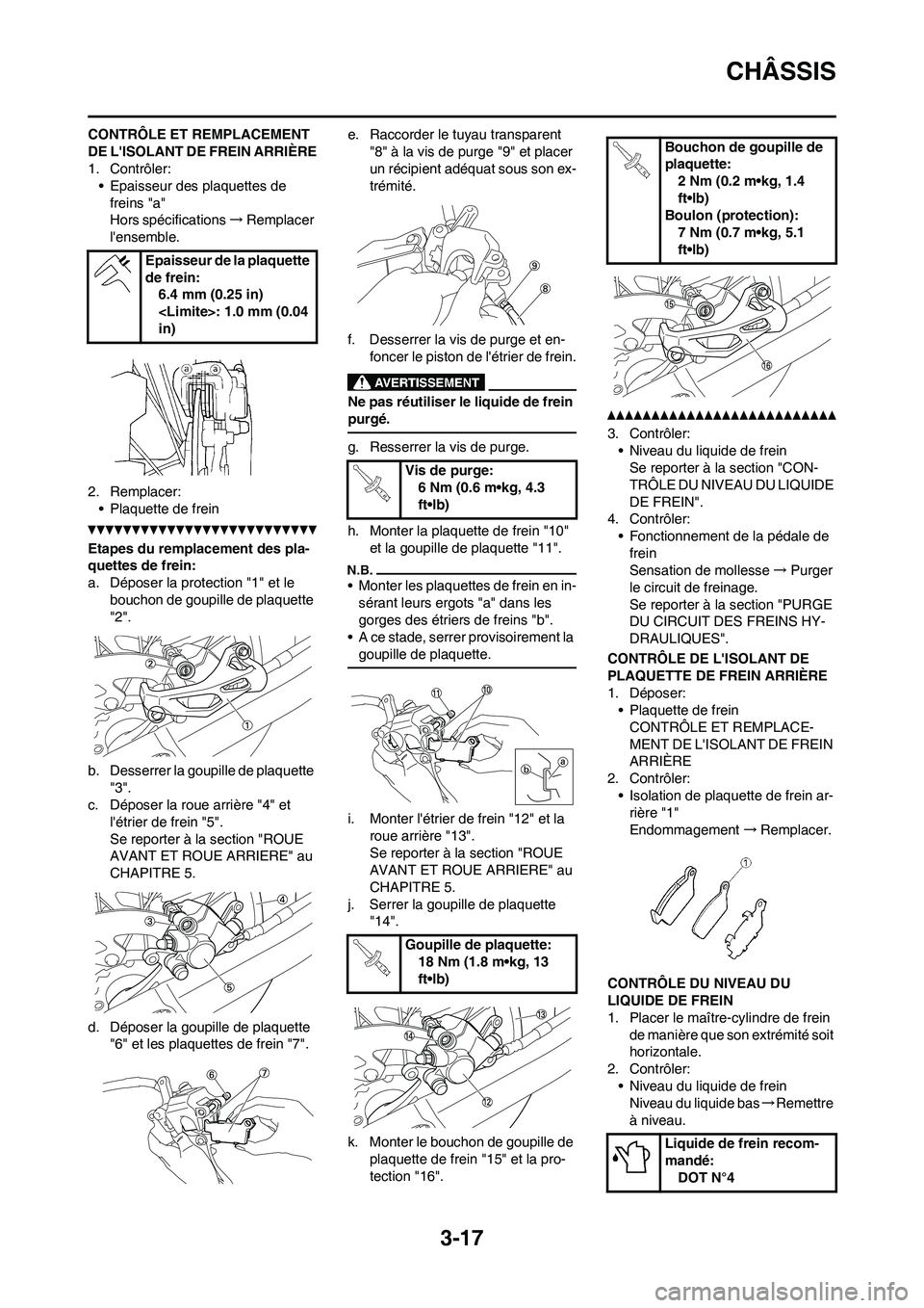 YAMAHA YZ450F 2011 Notices Demploi (in French) 3-17
CHÂSSIS
CONTRÔLE ET REMPLACEMENT
DE LISOLANT DE FREIN ARRIÈRE
1. Contrôler:
• Epaisseur des plaquettes de
freins "a"
Hors spécifications→Remplacer
lensemble.
2. Remplacer:
• Plaqu YAMAHA YZ450F 2011 Notices Demploi (in French) 3-17
CHÂSSIS
CONTRÔLE ET REMPLACEMENT
DE LISOLANT DE FREIN ARRIÈRE
1. Contrôler:
• Epaisseur des plaquettes de
freins "a"
Hors spécifications→Remplacer
lensemble.
2. Remplacer:
• Plaqu