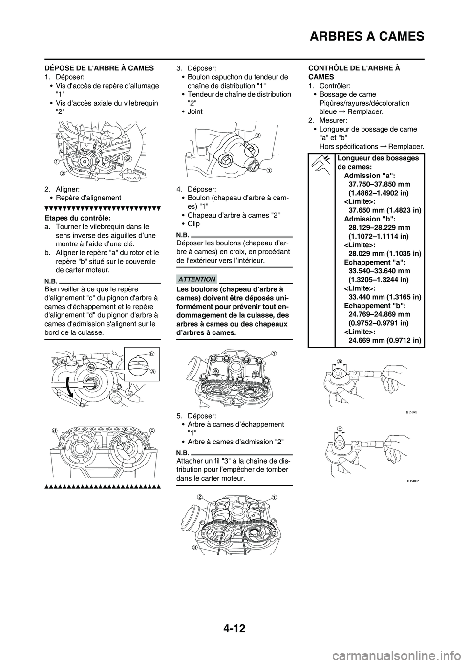 YAMAHA YZ450F 2011 Notices Demploi (in French) 4-12
ARBRES A CAMES
DÉPOSE DE LARBRE À CAMES
1. Déposer:
• Vis d’accès de repère d’allumage
"1"
• Vis d’accès axiale du vilebrequin
"2"
2. Aligner:
• Repère d’alignement
Etapes YAMAHA YZ450F 2011 Notices Demploi (in French) 4-12
ARBRES A CAMES
DÉPOSE DE LARBRE À CAMES
1. Déposer:
• Vis d’accès de repère d’allumage
"1"
• Vis d’accès axiale du vilebrequin
"2"
2. Aligner:
• Repère d’alignement
Etapes