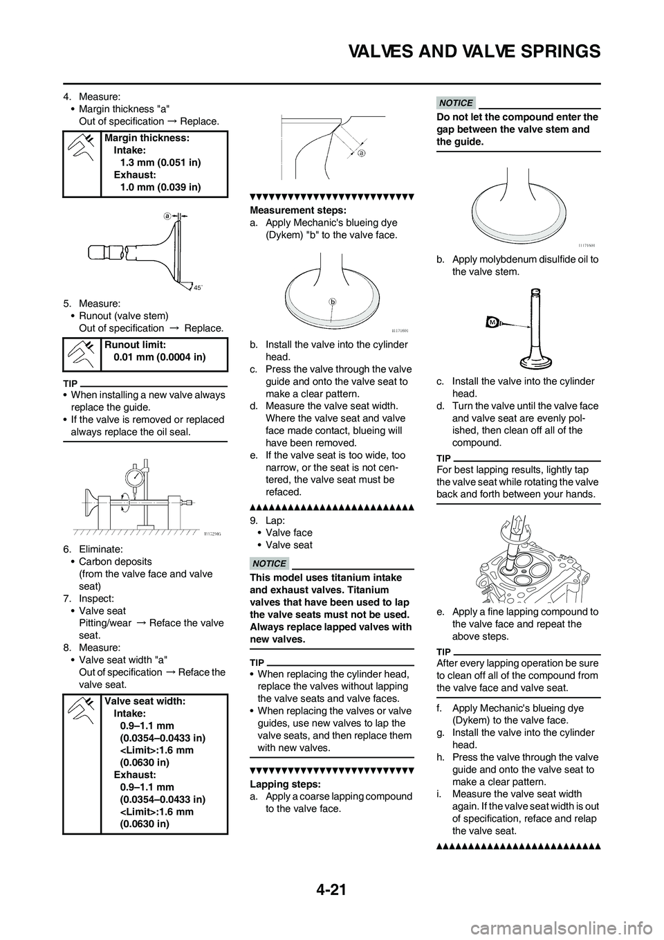 YAMAHA YZ450F 2010 Owners Manual 4-21
VALVES AND VALVE SPRINGS
4. Measure:
• Margin thickness "a"
Out of specification → Replace.
5. Measure:
• Runout (valve stem)
Out of specification → Replace.
• When installing a new val YAMAHA YZ450F 2010 Owners Manual 4-21
VALVES AND VALVE SPRINGS
4. Measure:
• Margin thickness "a"
Out of specification → Replace.
5. Measure:
• Runout (valve stem)
Out of specification → Replace.
• When installing a new val
