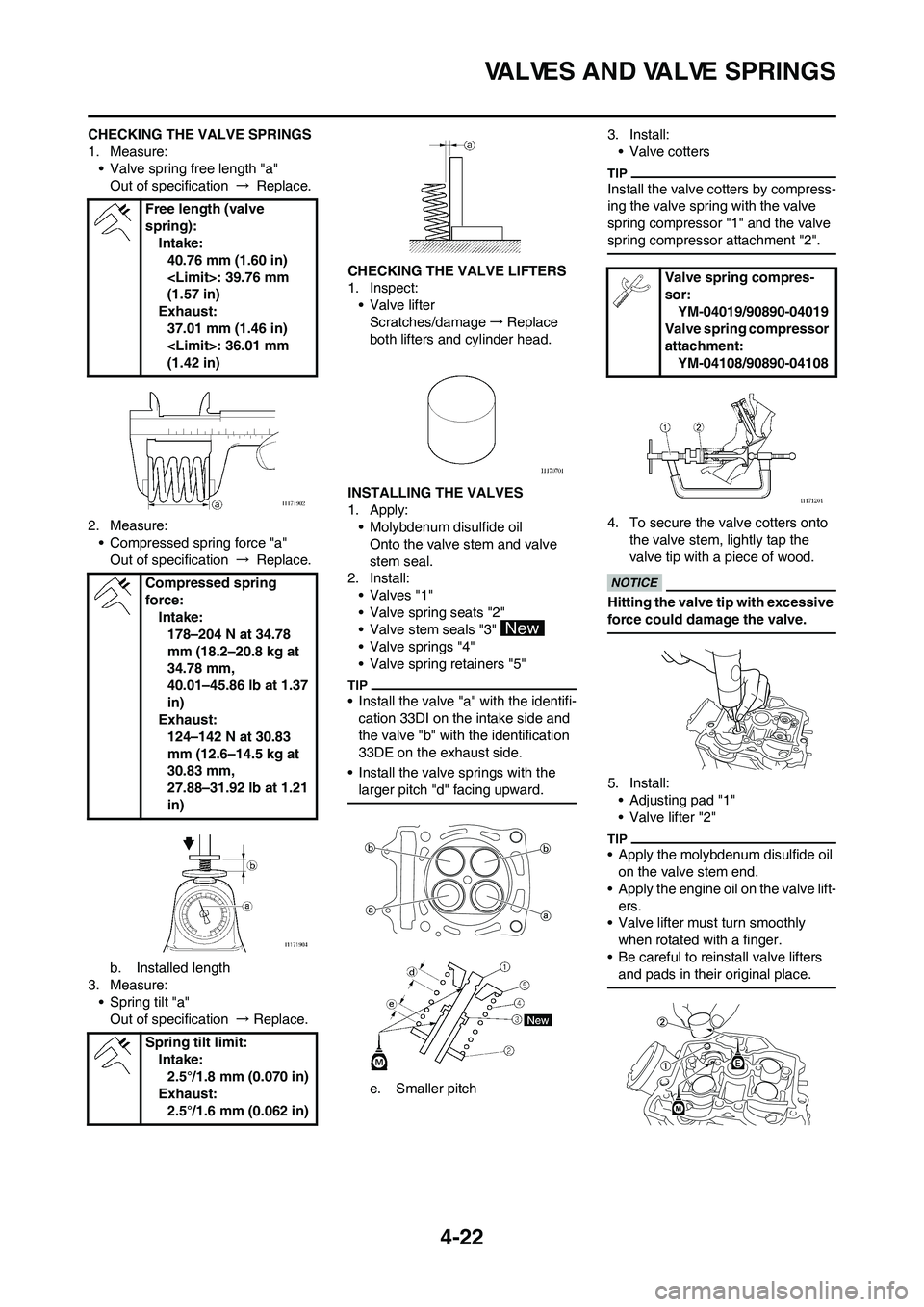 YAMAHA YZ450F 2010 Owners Manual 4-22
VALVES AND VALVE SPRINGS
CHECKING THE VALVE SPRINGS
1. Measure:
• Valve spring free length "a"
Out of specification → Replace.
2. Measure:
• Compressed spring force "a"
Out of specification YAMAHA YZ450F 2010 Owners Manual 4-22
VALVES AND VALVE SPRINGS
CHECKING THE VALVE SPRINGS
1. Measure:
• Valve spring free length "a"
Out of specification → Replace.
2. Measure:
• Compressed spring force "a"
Out of specification